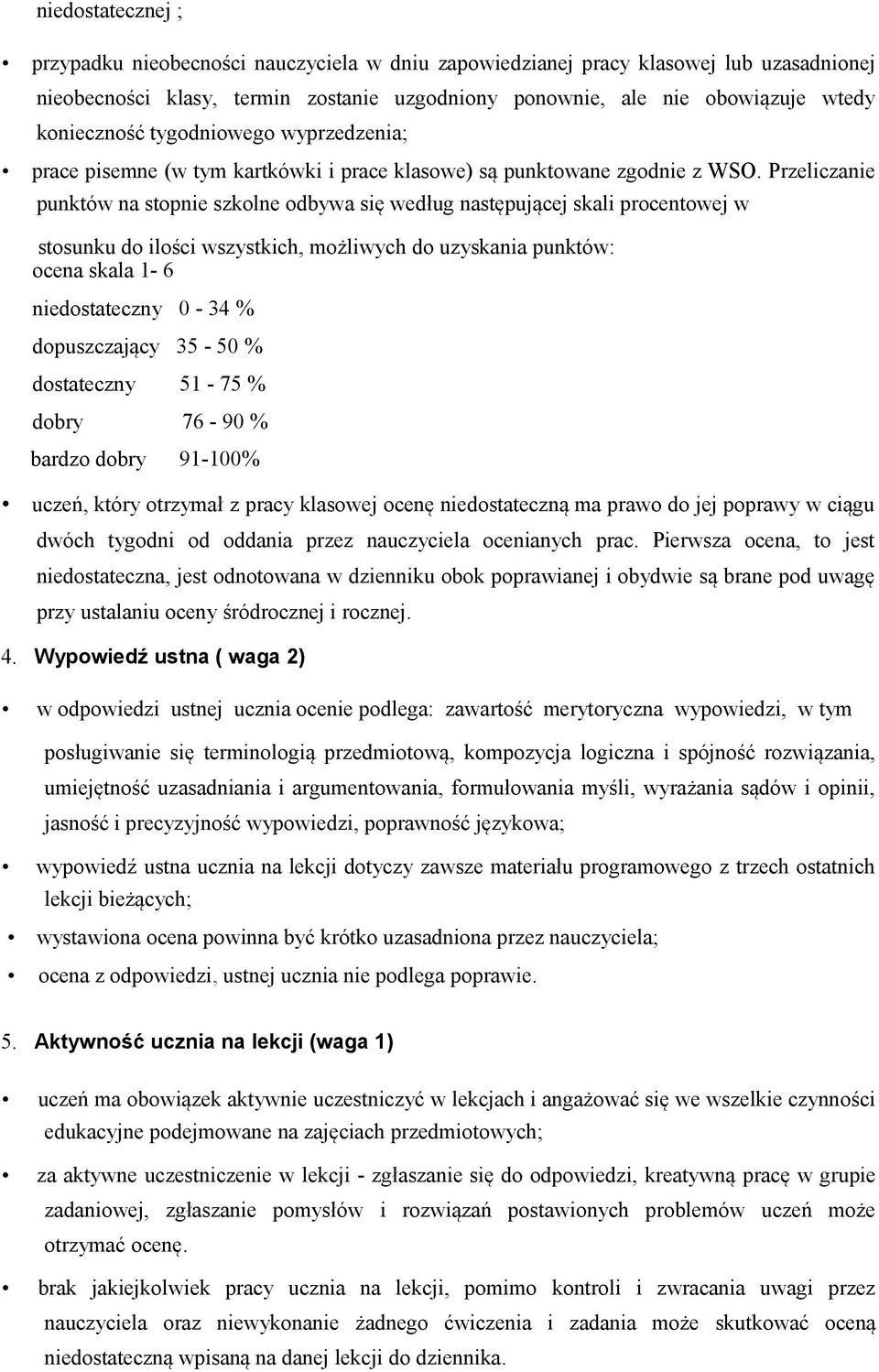 Przeliczanie punktów na stopnie szkolne odbywa się według następującej skali procentowej w stosunku do ilości wszystkich, możliwych do uzyskania punktów: ocena skala 1-6 niedostateczny 0-34 %