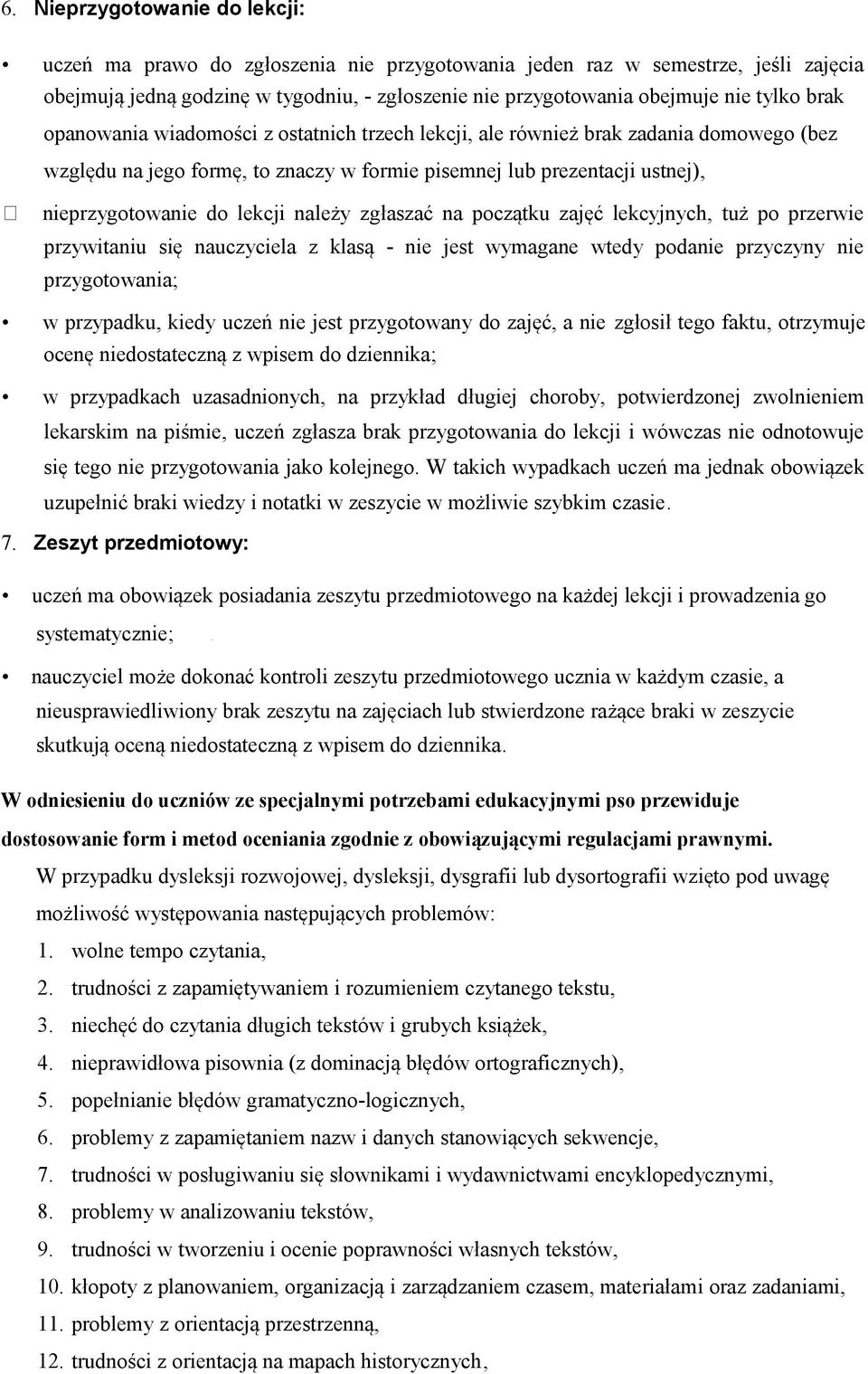 należy zgłaszać na początku zajęć lekcyjnych, tuż po przerwie przywitaniu się nauczyciela z klasą - nie jest wymagane wtedy podanie przyczyny nie przygotowania; w przypadku, kiedy uczeń nie jest