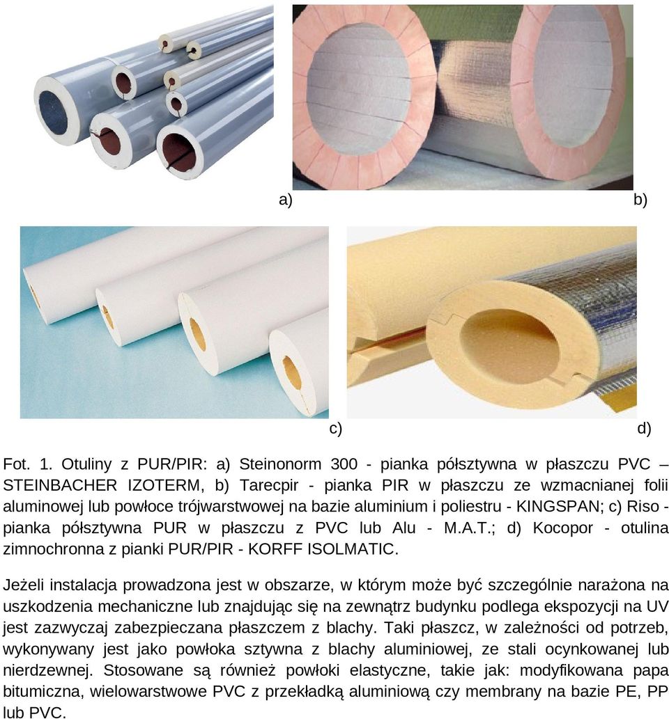 aluminium i poliestru - KINGSPAN; c) Riso - pianka półsztywna PUR w płaszczu z PVC lub Alu - M.A.T.; d) Kocopor - otulina zimnochronna z pianki PUR/PIR - KORFF ISOLMATIC.