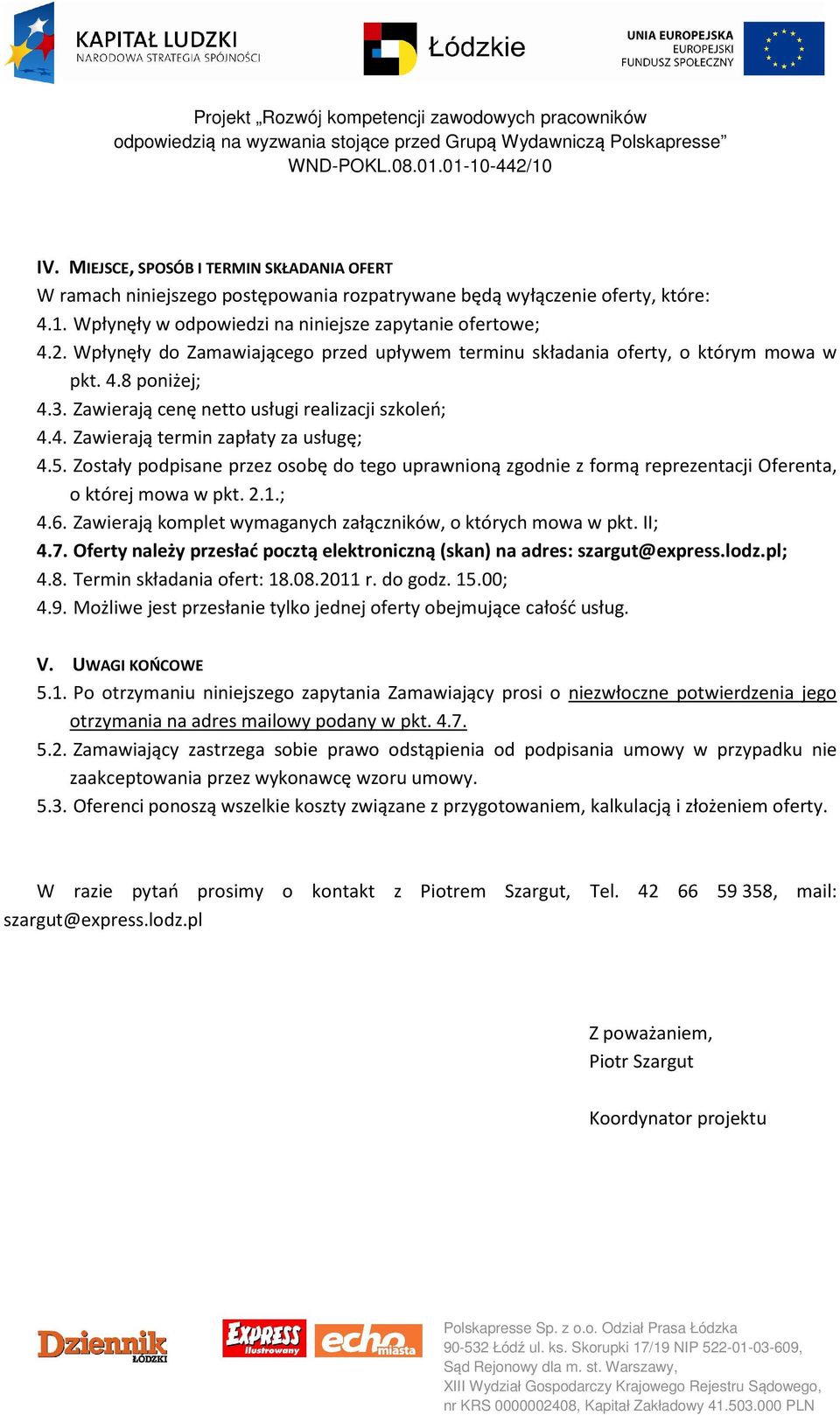 Zostały podpisane przez osobę do tego uprawnioną zgodnie z formą reprezentacji Oferenta, o której mowa w pkt. 2.1.; 4.6. Zawierają komplet wymaganych załączników, o których mowa w pkt. II; 4.7.