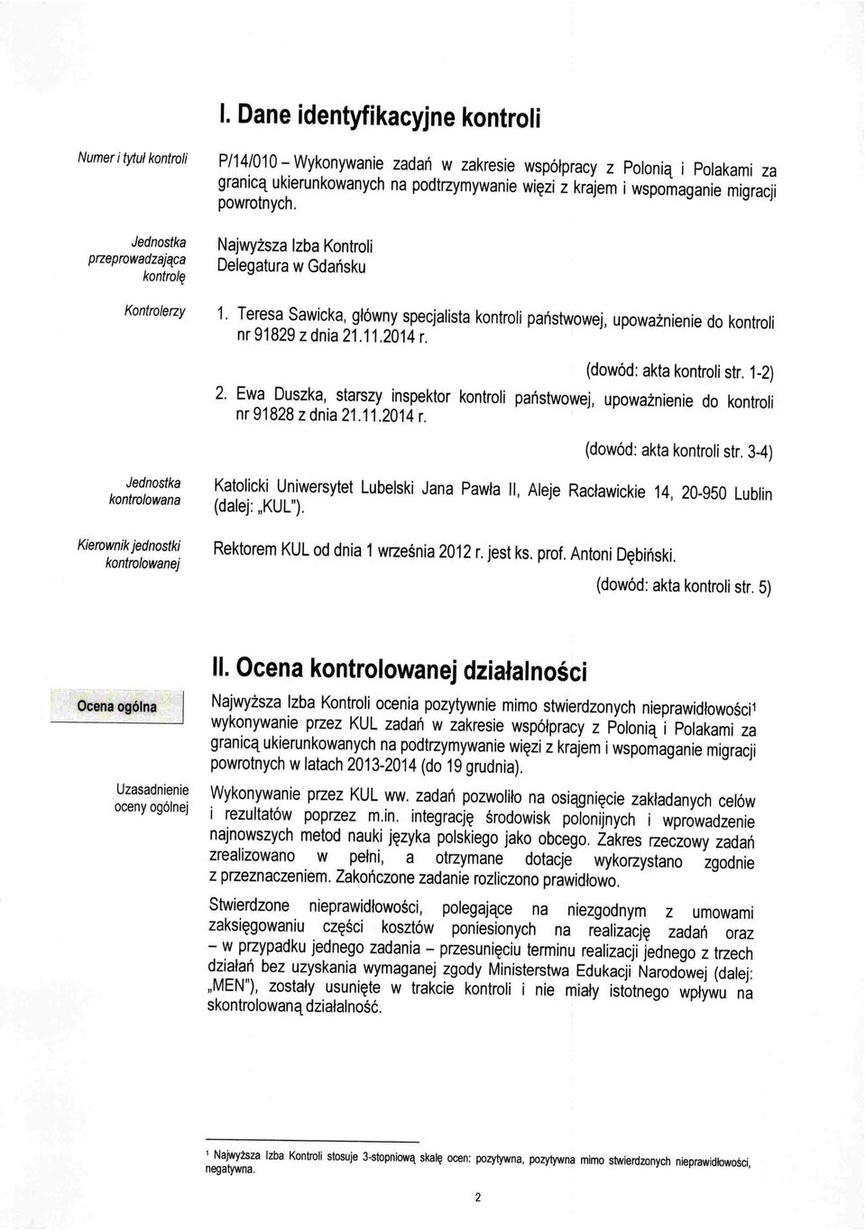 Teresa Sawicka, główny specjalista kontroli państwowej, upoważnienie do kontroli nr 91829 z dnia 21.11.2014 r. (dowód: akta kontroli str. 1-2) 2.