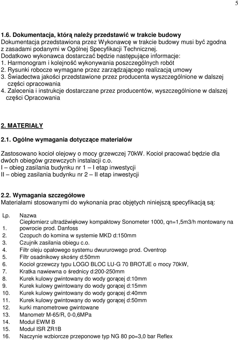 Świadectwa jakości przedstawione przez producenta wyszczególnione w dalszej części opracowania 4. Zalecenia i instrukcje dostarczane przez producentów, wyszczególnione w dalszej części Opracowania 2.