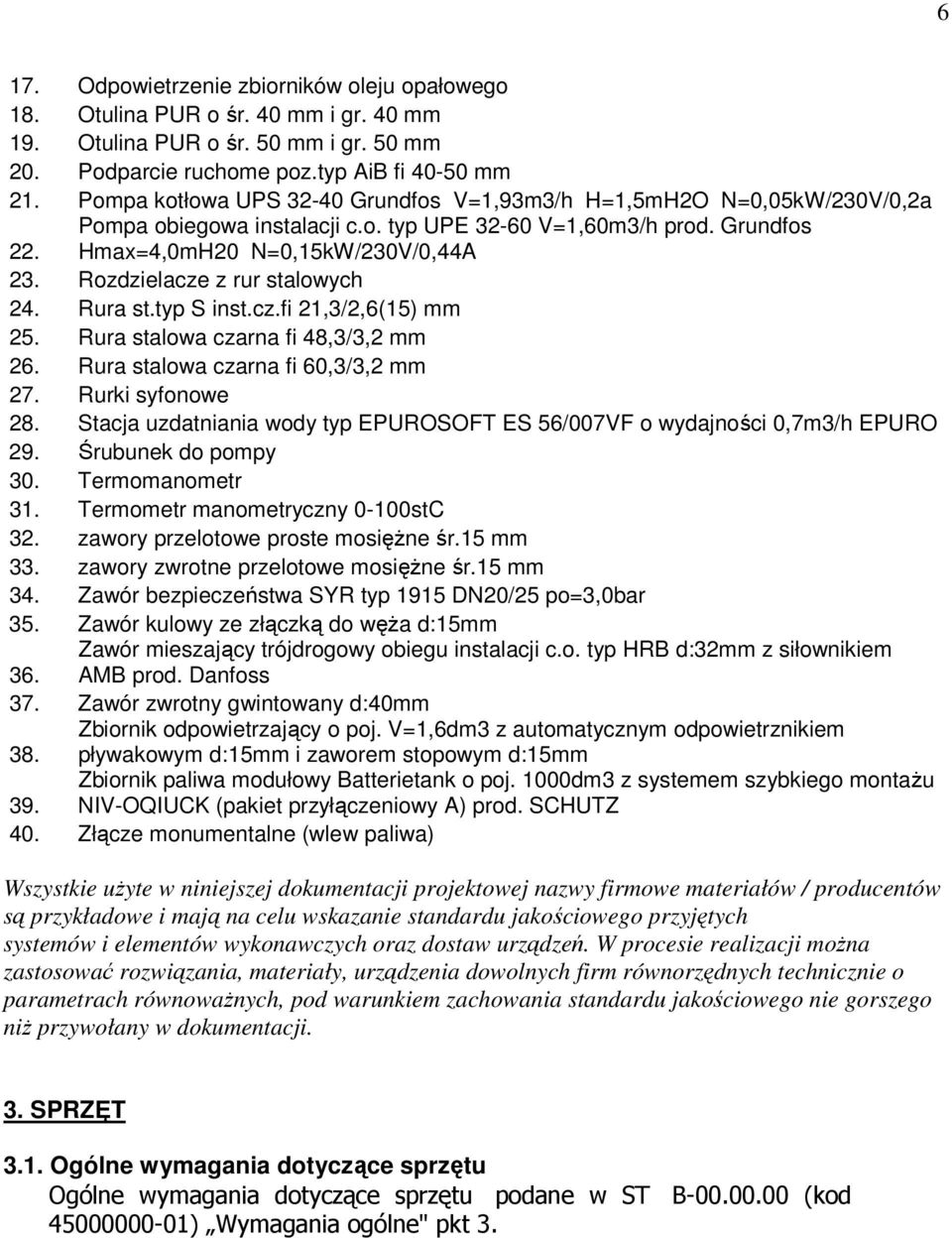 Rozdzielacze z rur stalowych 24. Rura st.typ S inst.cz.fi 21,3/2,6(15) mm 25. Rura stalowa czarna fi 48,3/3,2 mm 26. Rura stalowa czarna fi 60,3/3,2 mm 27. Rurki syfonowe 28.