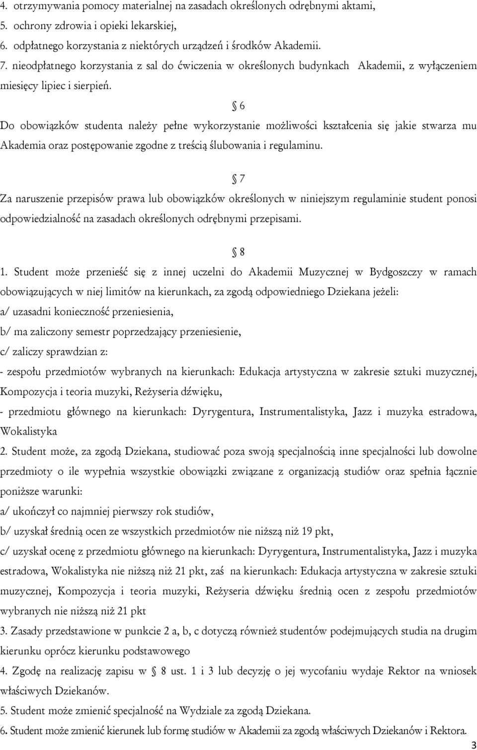 6 Do obowiązków studenta należy pełne wykorzystanie możliwości kształcenia się jakie stwarza mu Akademia oraz postępowanie zgodne z treścią ślubowania i regulaminu.