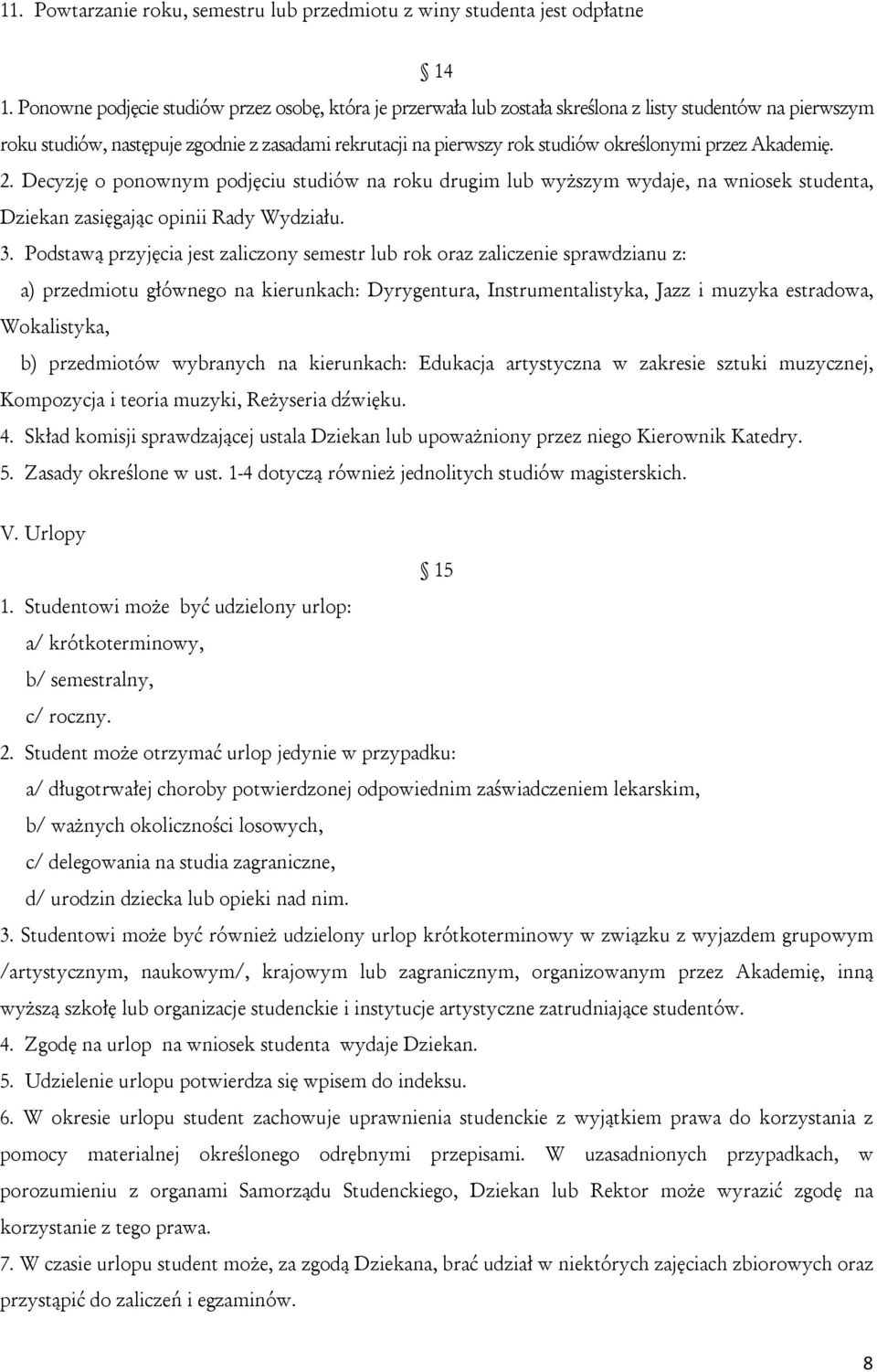 przez Akademię. 2. Decyzję o ponownym podjęciu studiów na roku drugim lub wyższym wydaje, na wniosek studenta, Dziekan zasięgając opinii Rady Wydziału. 3.