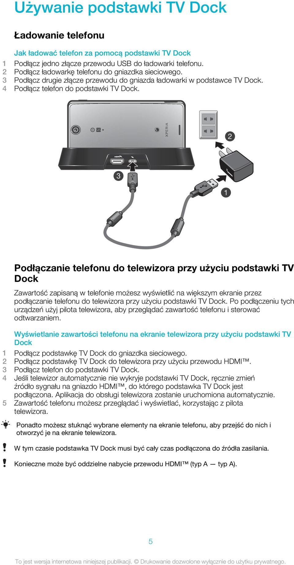 2 3 1 Podłączanie telefonu do telewizora przy użyciu podstawki TV Dock Zawartość zapisaną w telefonie możesz wyświetlić na większym ekranie przez podłączanie telefonu do telewizora przy użyciu