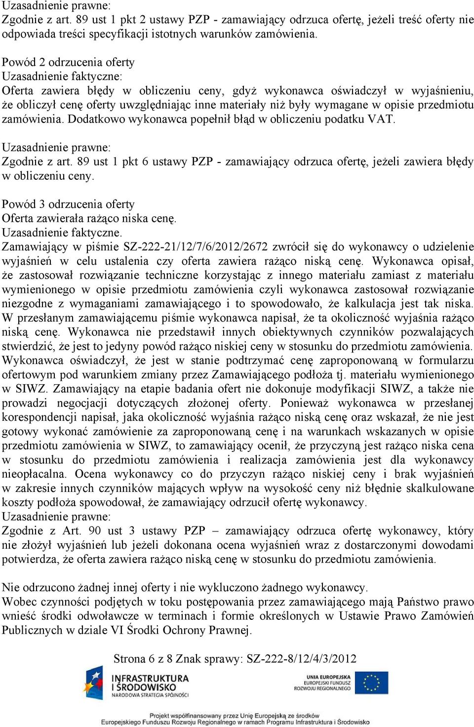 wymagane w opisie przedmiotu zamówienia. Dodatkowo wykonawca popełnił błąd w obliczeniu podatku VAT. Uzasadnienie prawne: Zgodnie z art.