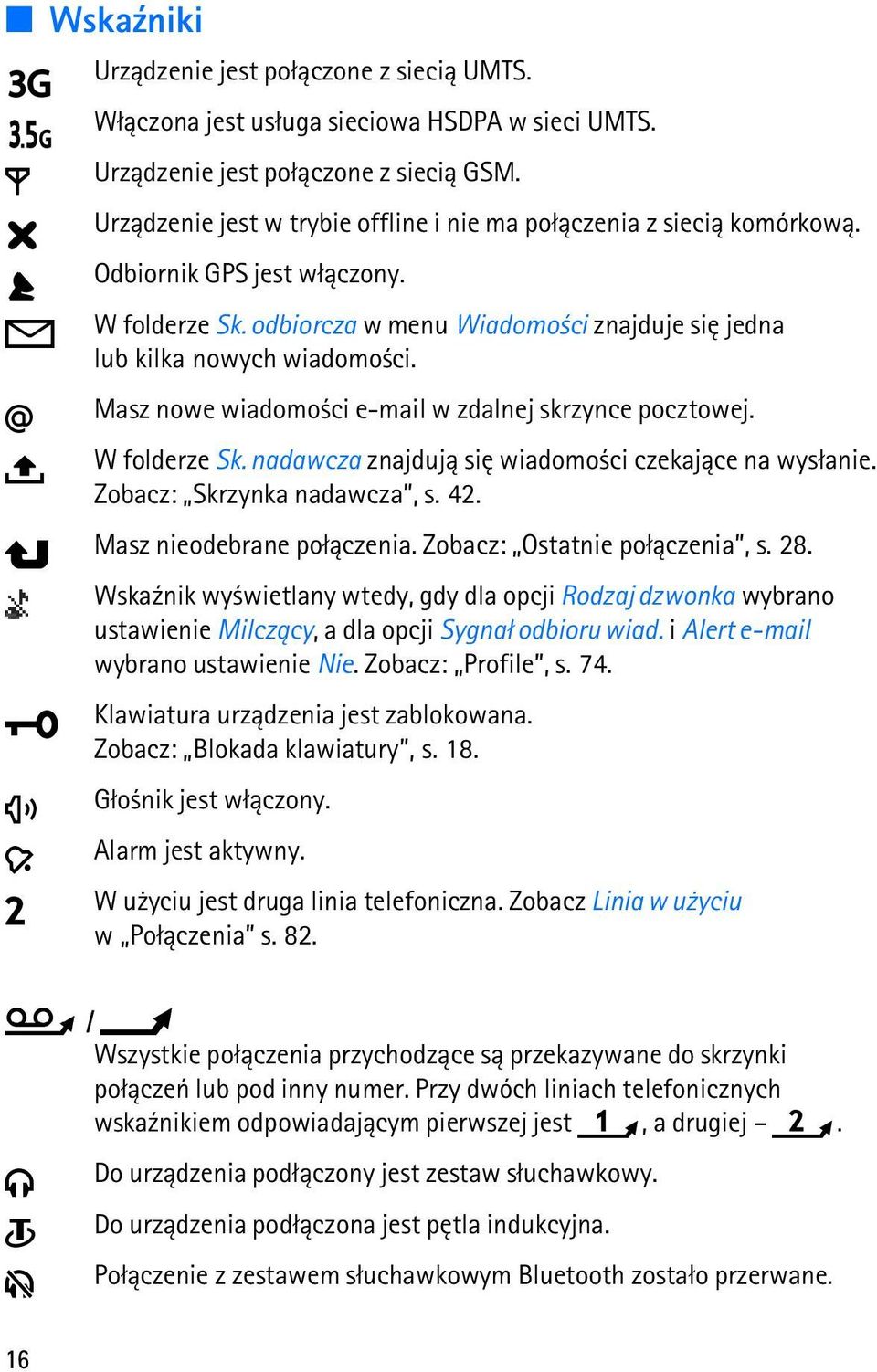 Masz nowe wiadomo ci e-mail w zdalnej skrzynce pocztowej. W folderze Sk. nadawcza znajduj± siê wiadomo ci czekaj±ce na wys³anie. Zobacz: Skrzynka nadawcza, s. 42. Masz nieodebrane po³±czenia.