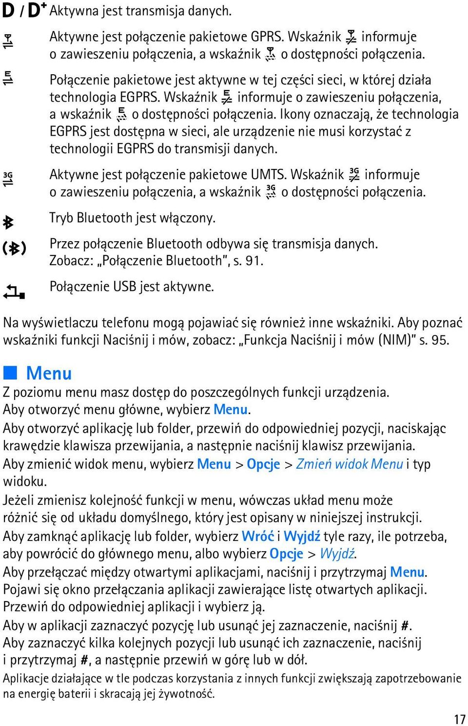 Ikony oznaczaj±, e technologia EGPRS jest dostêpna w sieci, ale urz±dzenie nie musi korzystaæ z technologii EGPRS do transmisji danych. Aktywne jest po³±czenie pakietowe UMTS.