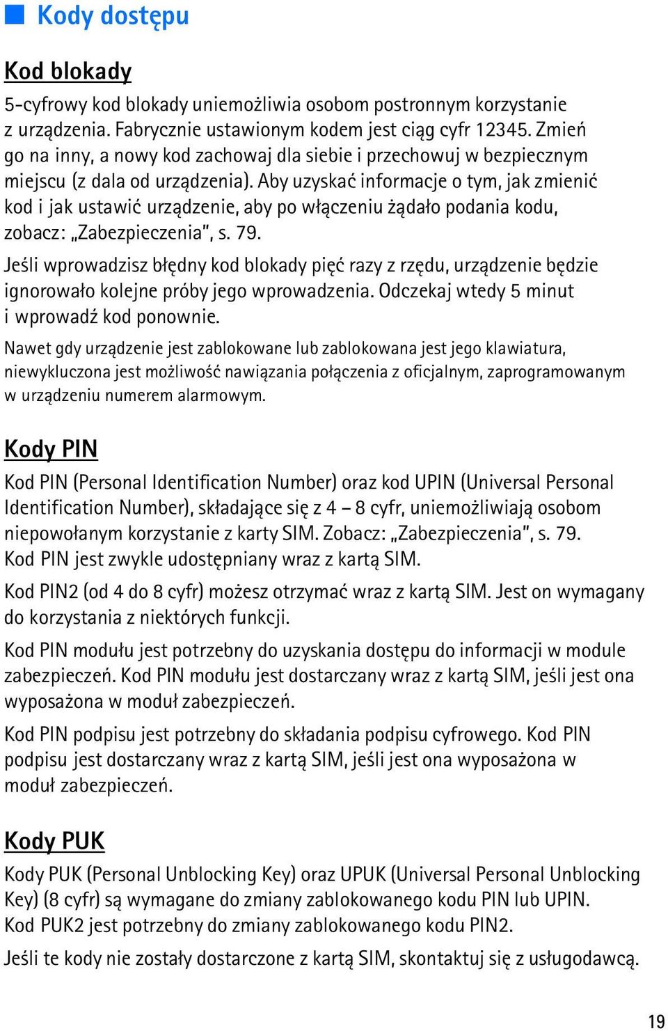 Aby uzyskaæ informacje o tym, jak zmieniæ kod i jak ustawiæ urz±dzenie, aby po w³±czeniu ±da³o podania kodu, zobacz: Zabezpieczenia, s. 79.