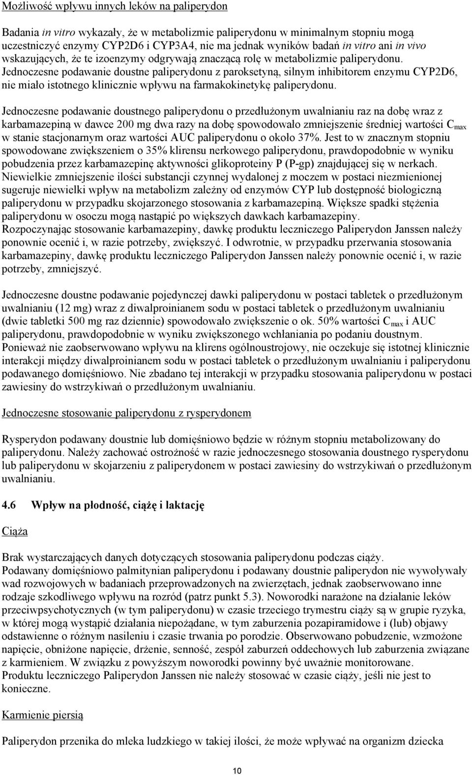 Jednoczesne podawanie doustne paliperydonu z paroksetyną, silnym inhibitorem enzymu CYP2D6, nie miało istotnego klinicznie wpływu na farmakokinetykę paliperydonu.