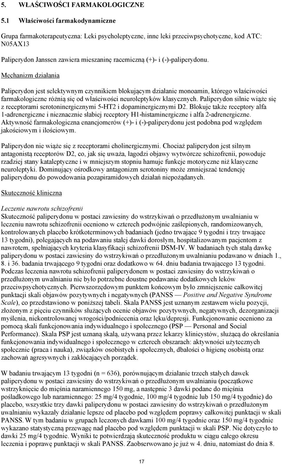 (-)-paliperydonu. Mechanizm działania Paliperydon jest selektywnym czynnikiem blokującym działanie monoamin, którego właściwości farmakologiczne różnią się od właściwości neuroleptyków klasycznych.