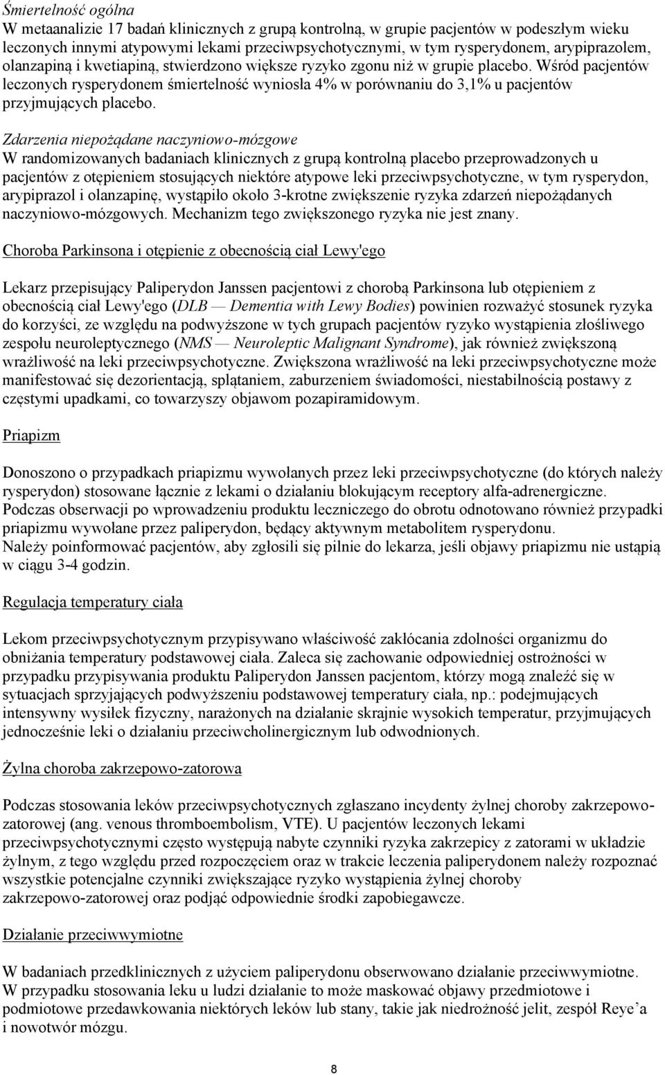 Wśród pacjentów leczonych rysperydonem śmiertelność wyniosła 4% w porównaniu do 3,1% u pacjentów przyjmujących placebo.