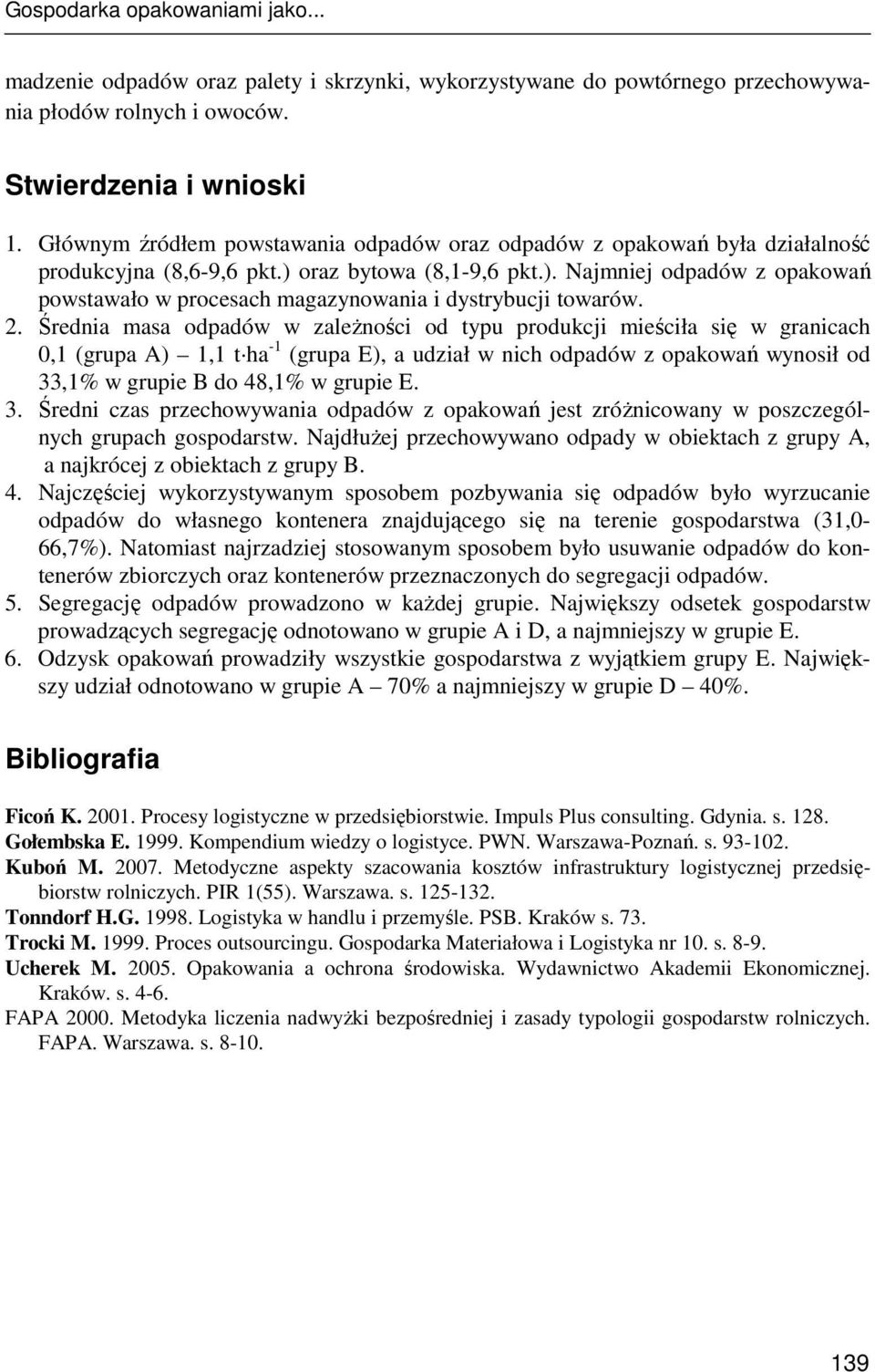 2. Średnia masa odpadów w zaleŝności od typu produkcji mieściła się w granicach 0,1 (grupa A) 1,1 t ha -1 (grupa E), a udział w nich odpadów z opakowań wynosił od 33,1% w grupie B do 48,1% w grupie E.