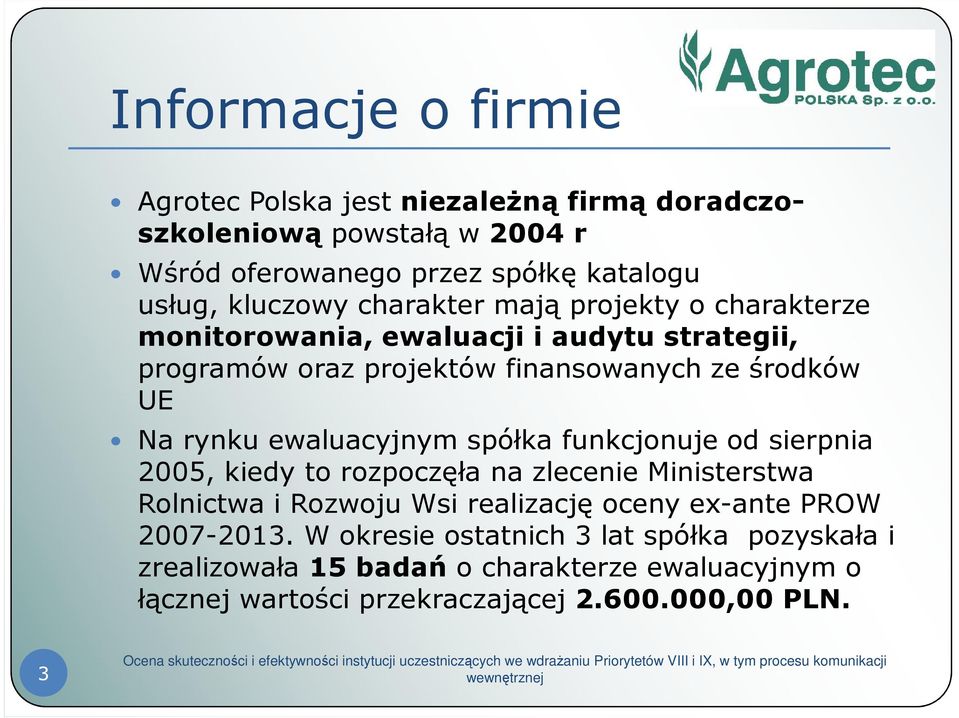 ewaluacyjnym spółka funkcjonuje od sierpnia 2005, kiedy to rozpoczęła na zlecenie Ministerstwa Rolnictwa i Rozwoju Wsi realizację oceny ex-ante PROW
