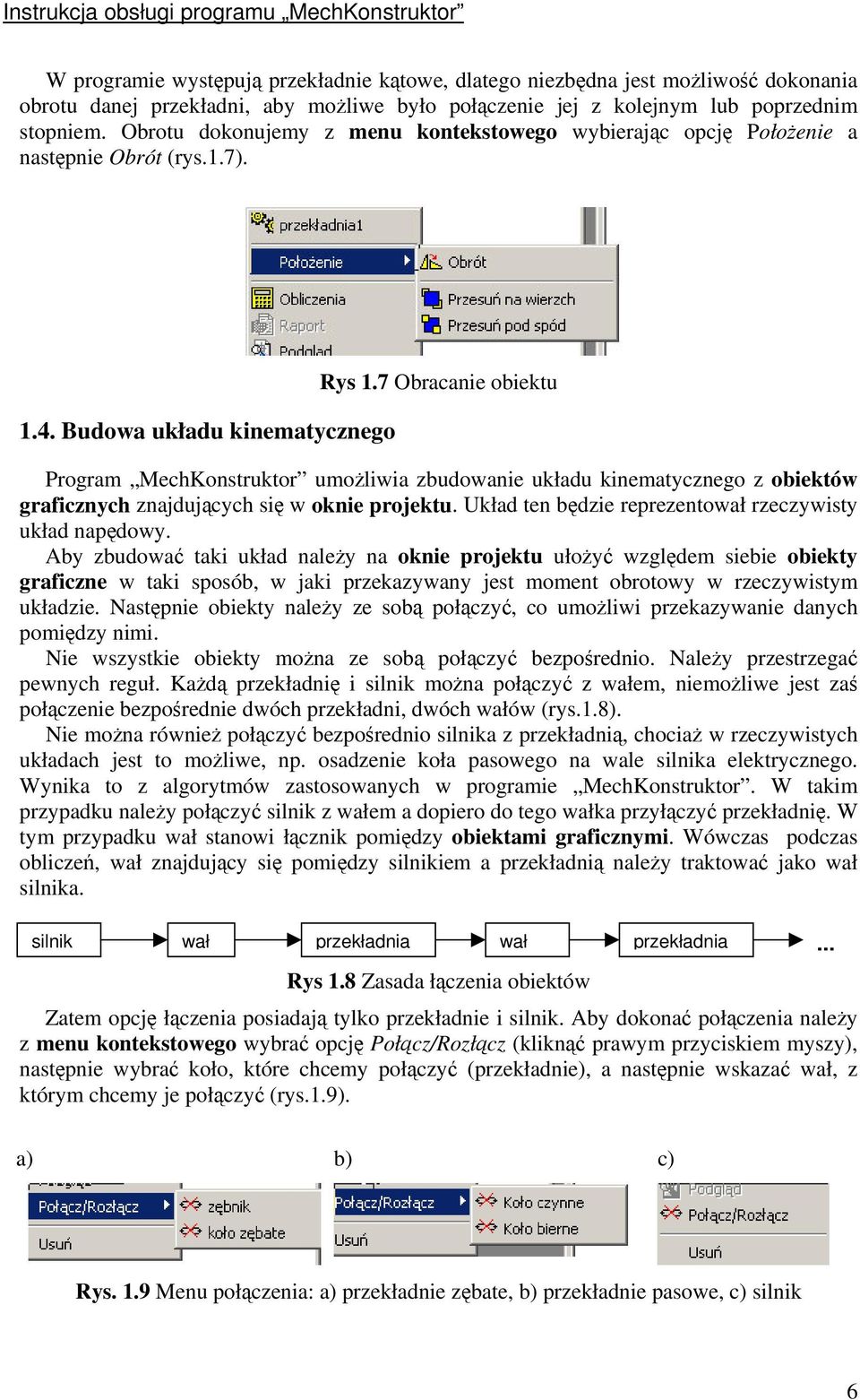 7 Obracanie obiektu Program MechKonstruktor umoliwia zbudowanie układu kinematycznego z obiektów graficznych znajdujcych si w oknie projektu. Układ ten bdzie reprezentował rzeczywisty układ napdowy.