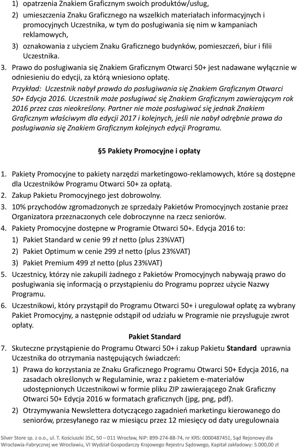 Przykład: Uczestnik nabył prawdo do posługiwania się Znakiem Graficznym Otwarci 50+ Edycja 2016. Uczestnik może posługiwać się Znakiem Graficznym zawierającym rok 2016 przez czas nieokreślony.