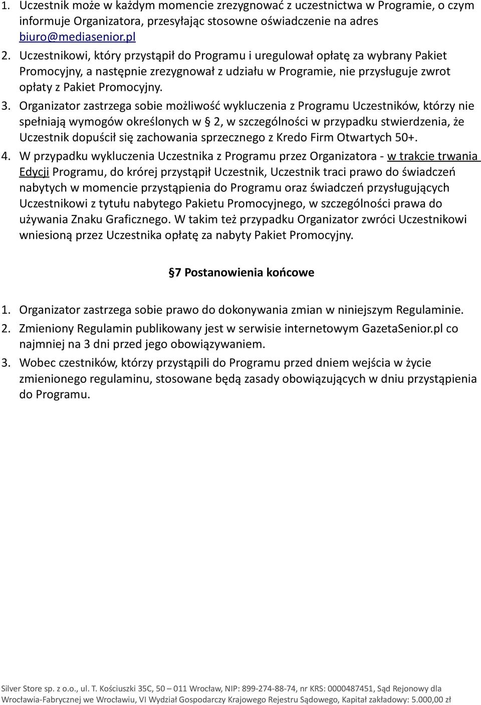 Organizator zastrzega sobie możliwość wykluczenia z Programu Uczestników, którzy nie spełniają wymogów określonych w 2, w szczególności w przypadku stwierdzenia, że Uczestnik dopuścił się zachowania