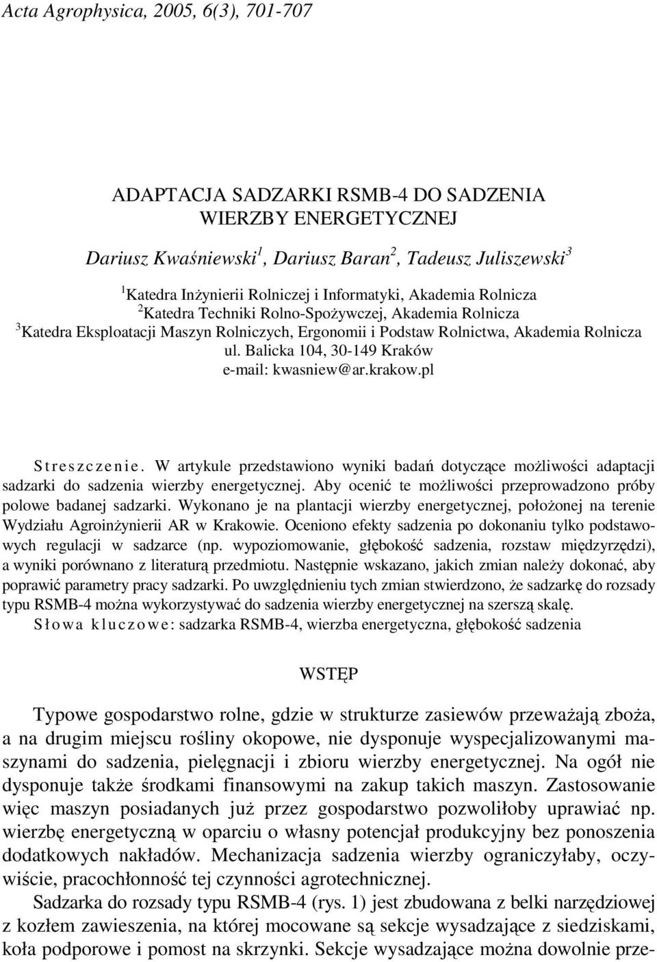 Balicka 104, 30-149 Kraków e-mail: kwasniew@ar.krakow.pl S t r e s z c z e n i e. W artykule przedstawiono wyniki badań dotyczące moŝliwości adaptacji sadzarki do sadzenia wierzby energetycznej.