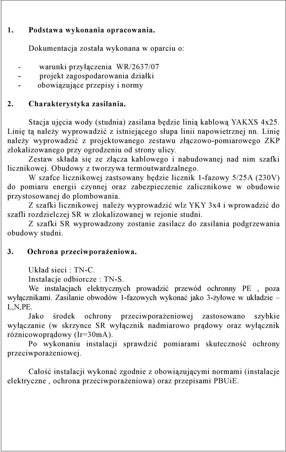 Linię należy wyprowadzić z projektowanego zestawu złączowo-pomiarowego ZKP zlokalizowanego przy ogrodzeniu od strony ulicy.