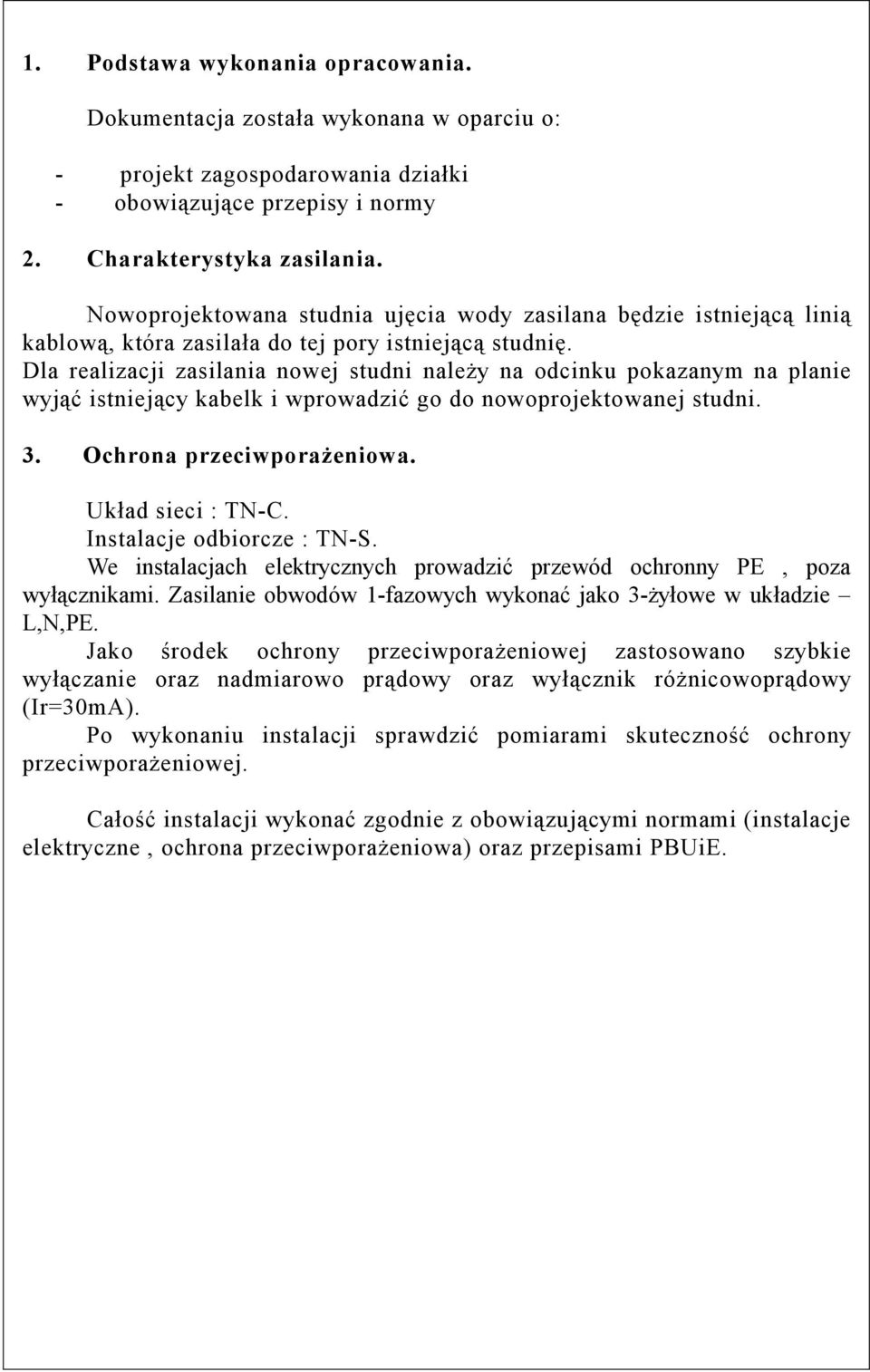 Dla realizacji zasilania nowej studni należy na odcinku pokazanym na planie wyjąć istniejący kabelk i wprowadzić go do nowoprojektowanej studni. 3. Ochrona przeciwporażeniowa. Układ sieci : TN-C.