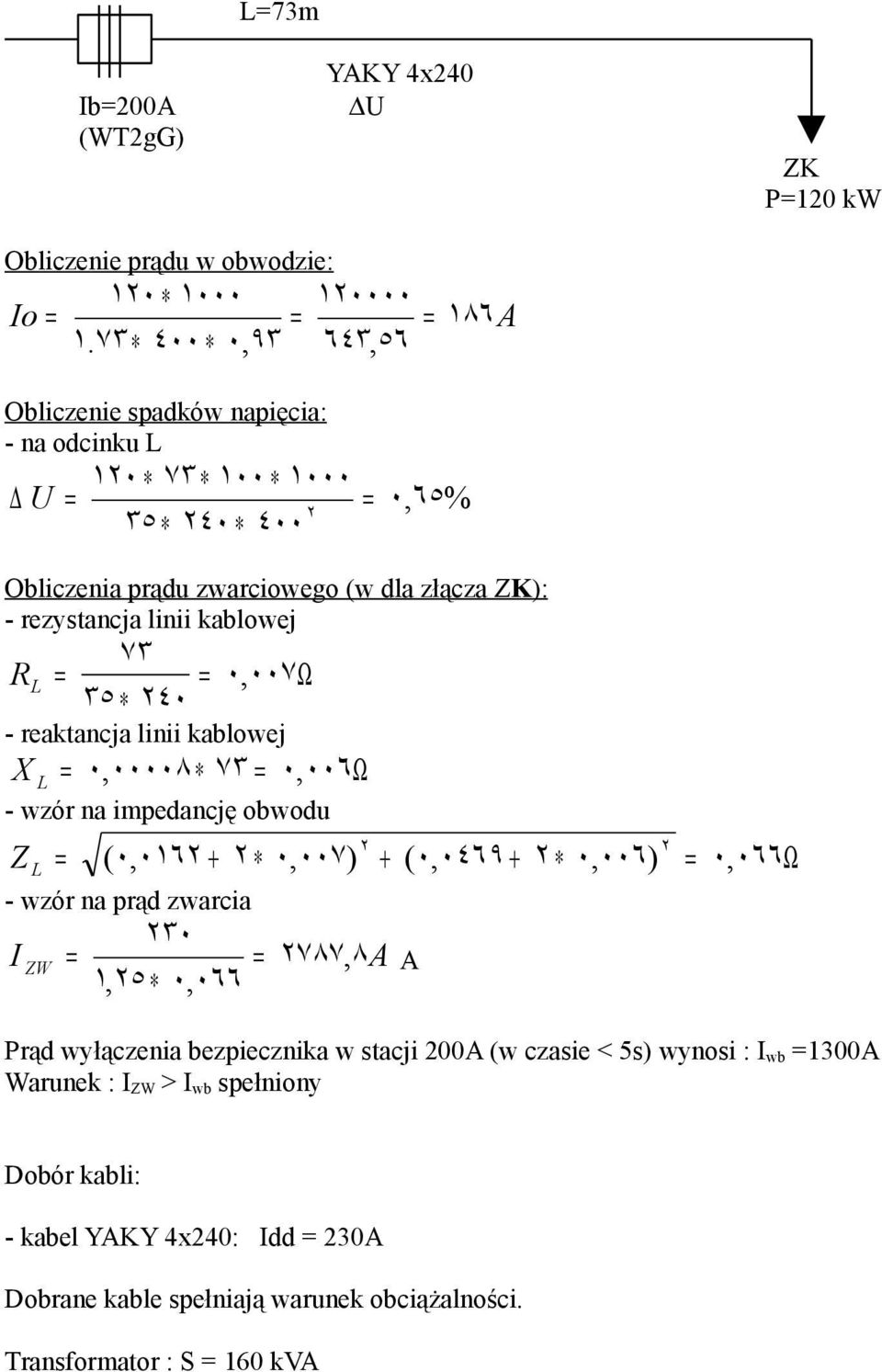 R = 0, Ω 35 240 007 L - reaktancja linii kablowej X L = 0,00008 73 = 0, 006Ω - wzór na impedancję obwodu Z L 2 2 = (0,0162 + 2 0,007) + (0,0469 + 2 0,006) = 0, 066Ω - wzór na prąd zwarcia