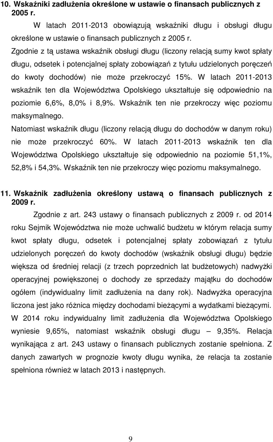 W latach 2011-2013 wskaźnik ten dla Województwa Opolskiego ukształtuje się odpowiednio na poziomie 6,6%, 8,0% i 8,9%. Wskaźnik ten nie przekroczy więc poziomu maksymalnego.