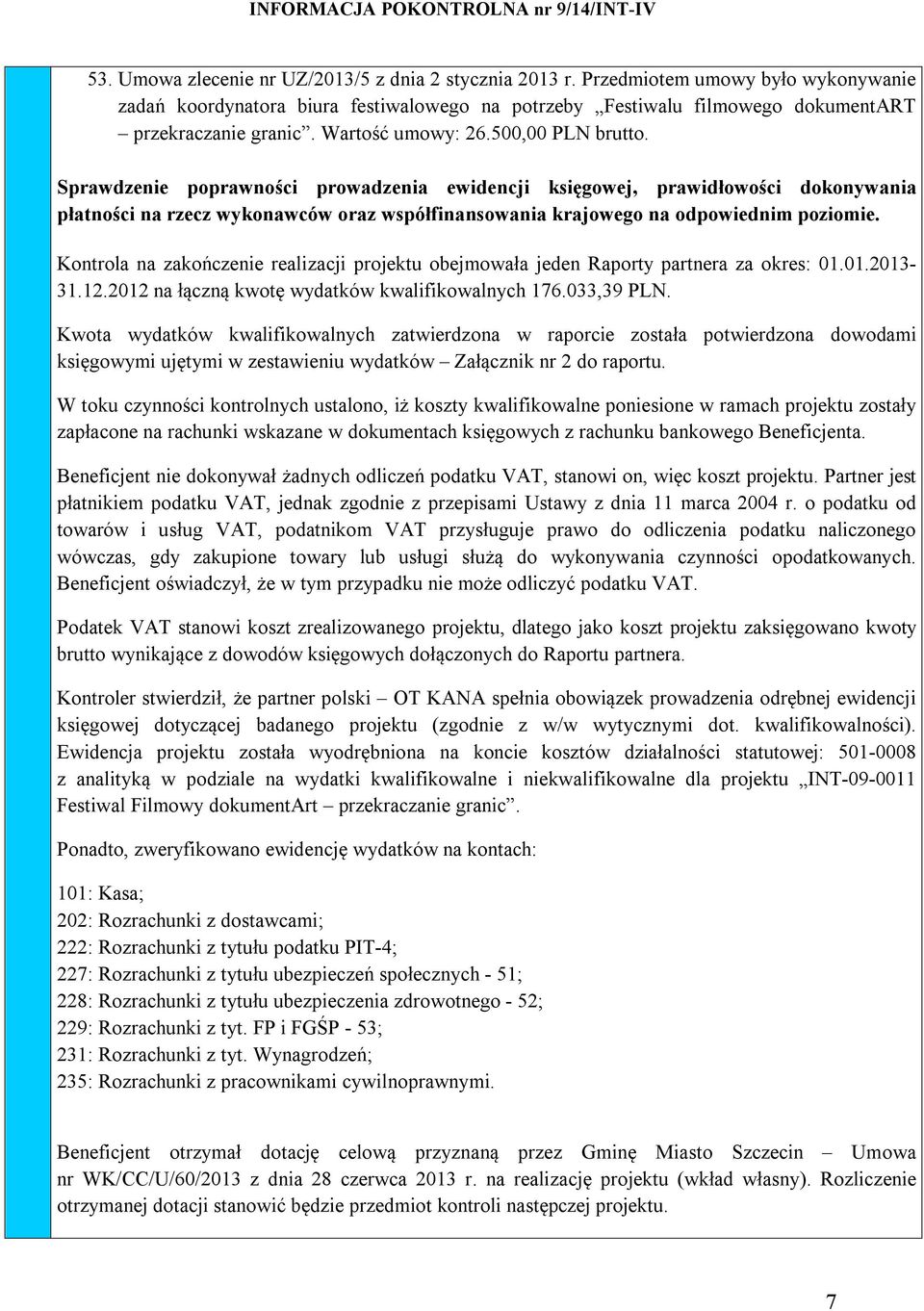 Sprawdzenie poprawności prowadzenia ewidencji księgowej, prawidłowości dokonywania płatności na rzecz wykonawców oraz współfinansowania krajowego na odpowiednim poziomie.