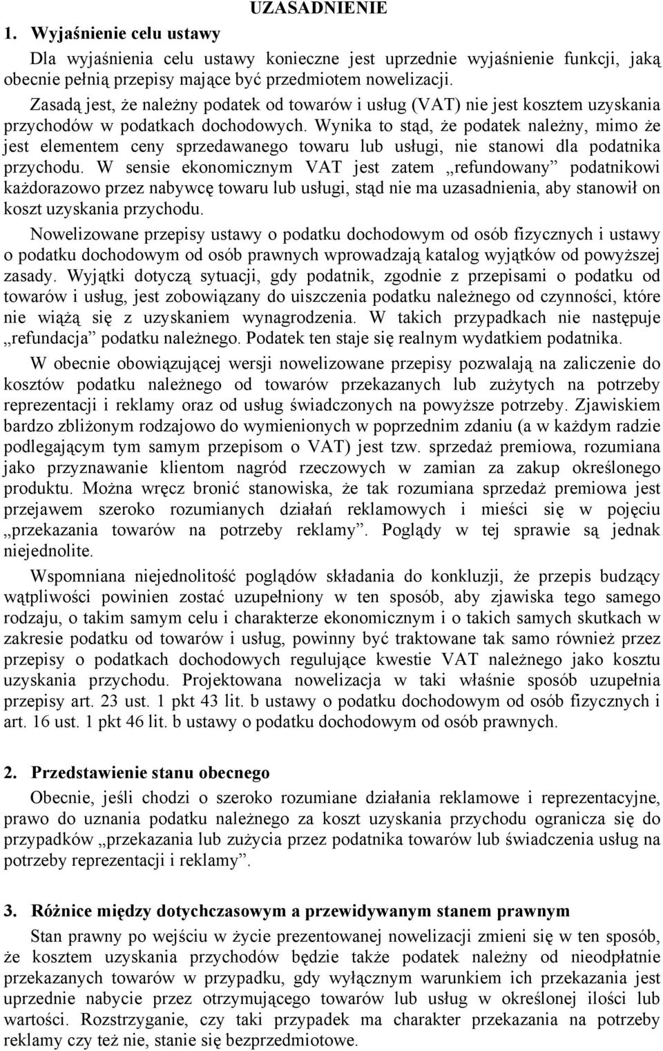 Wynika to stąd, że podatek należny, mimo że jest elementem ceny sprzedawanego towaru lub usługi, nie stanowi dla podatnika przychodu.