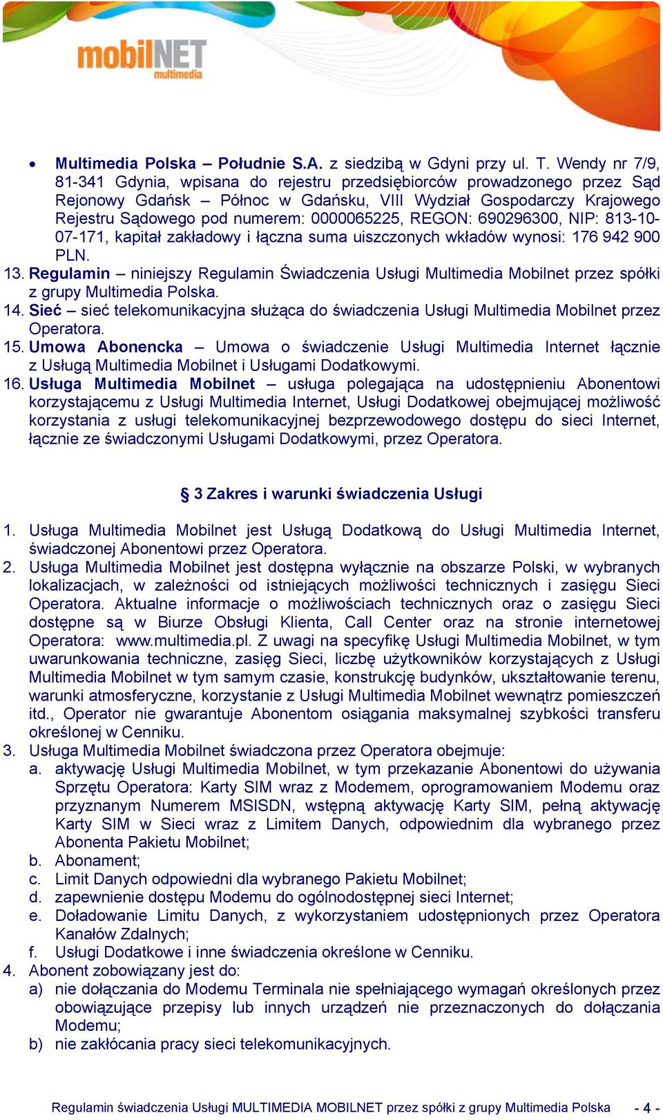 REGON: 690296300, NIP: 813-10- 07-171, kapitał zakładowy i łączna suma uiszczonych wkładów wynosi: 176 942 900 PLN. 13.