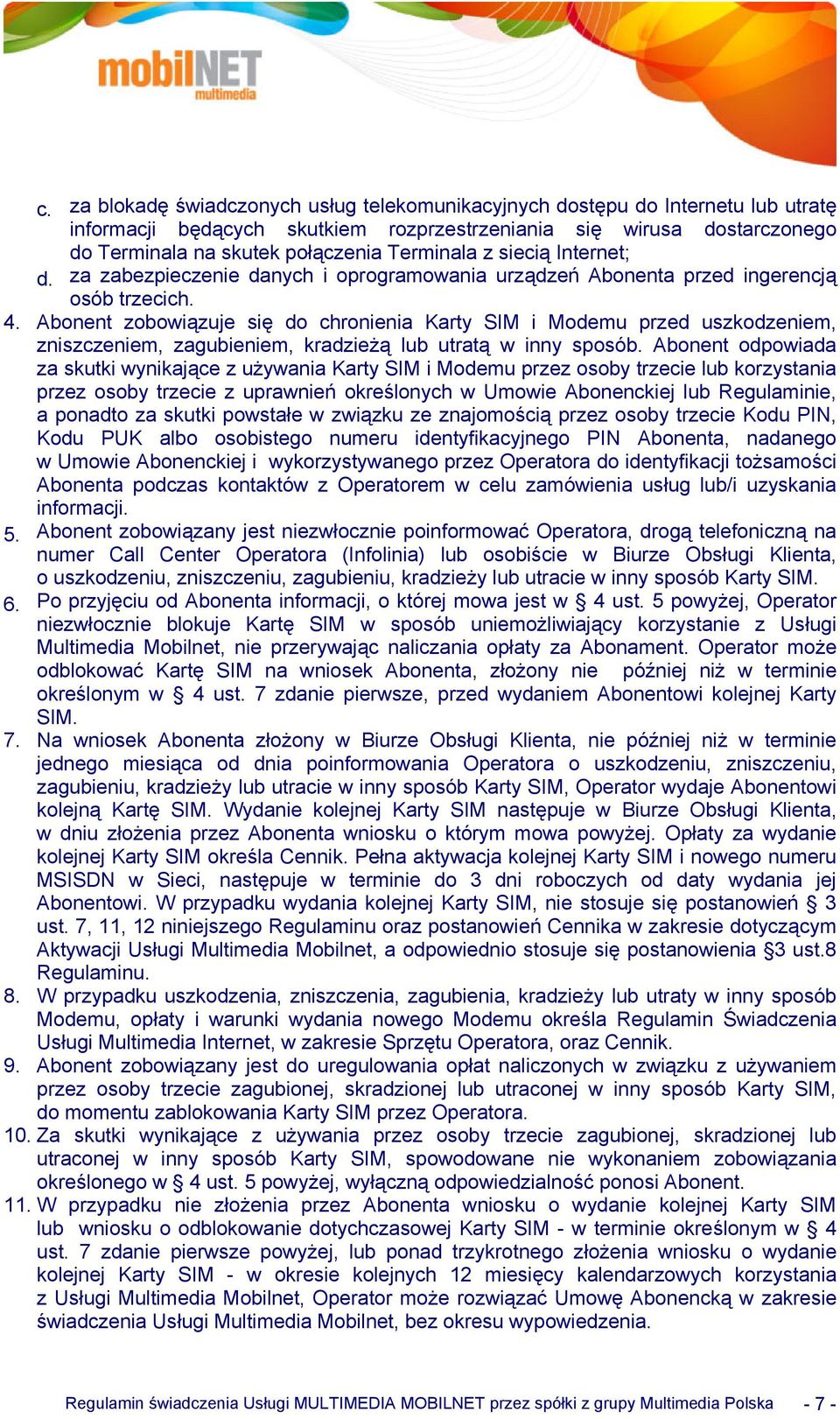 Abonent zobowiązuje się do chronienia Karty SIM i Modemu przed uszkodzeniem, zniszczeniem, zagubieniem, kradzieżą lub utratą w inny sposób.