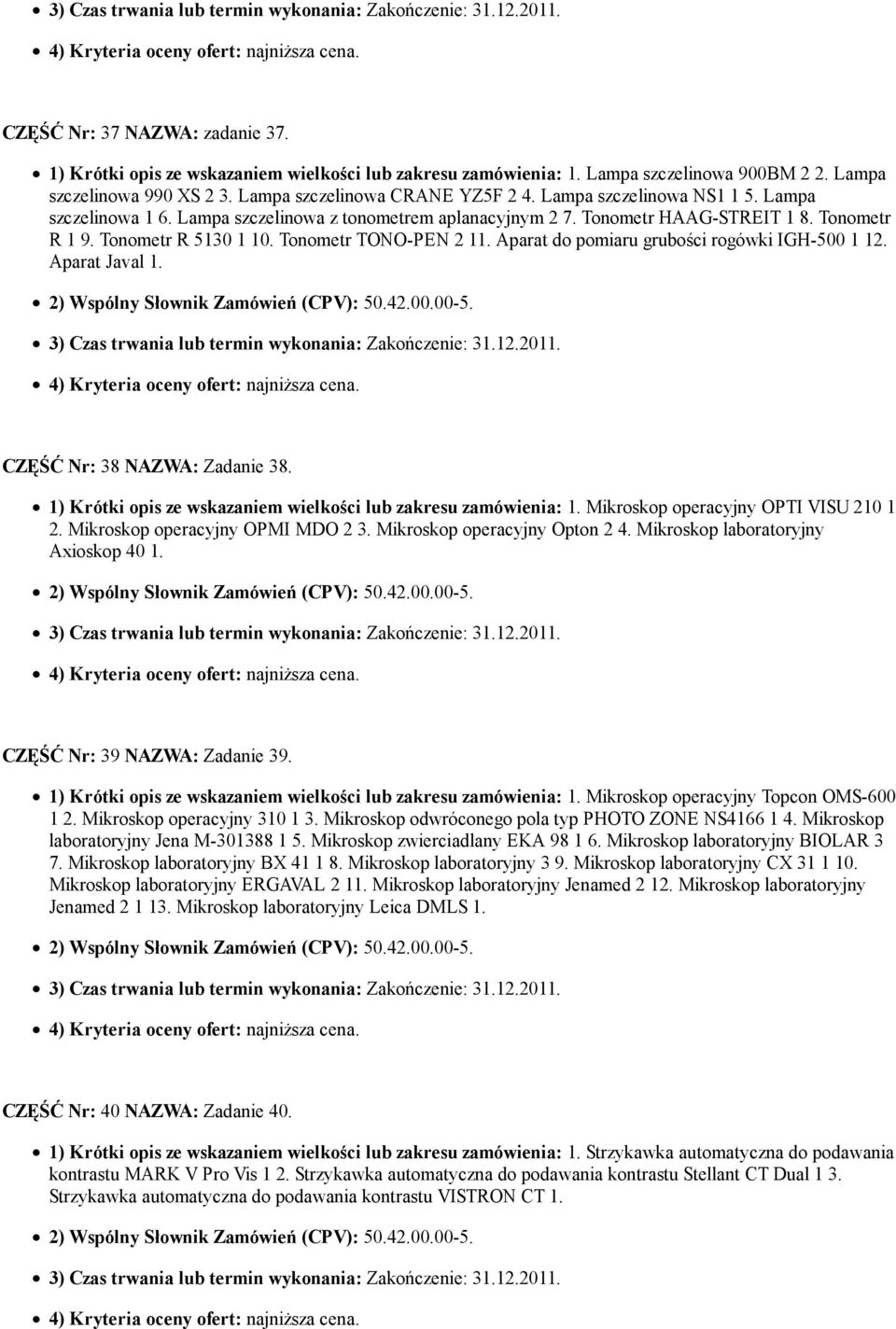 Aparat do pomiaru grubości rogówki IGH-500 1 12. Aparat Javal 1. CZĘŚĆ Nr: 38 NAZWA: Zadanie 38. 1) Krótki opis ze wskazaniem wielkości lub zakresu zamówienia: 1.