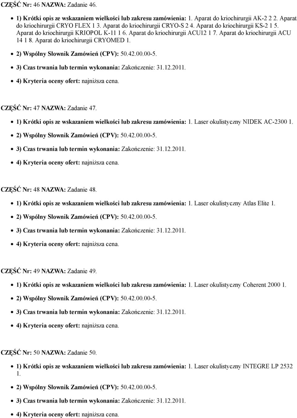 Aparat do kriochirurgii CRYOMED 1. CZĘŚĆ Nr: 47 NAZWA: Zadanie 47. 1) Krótki opis ze wskazaniem wielkości lub zakresu zamówienia: 1. Laser okulistyczny NIDEK AC-2300 1. CZĘŚĆ Nr: 48 NAZWA: Zadanie 48.