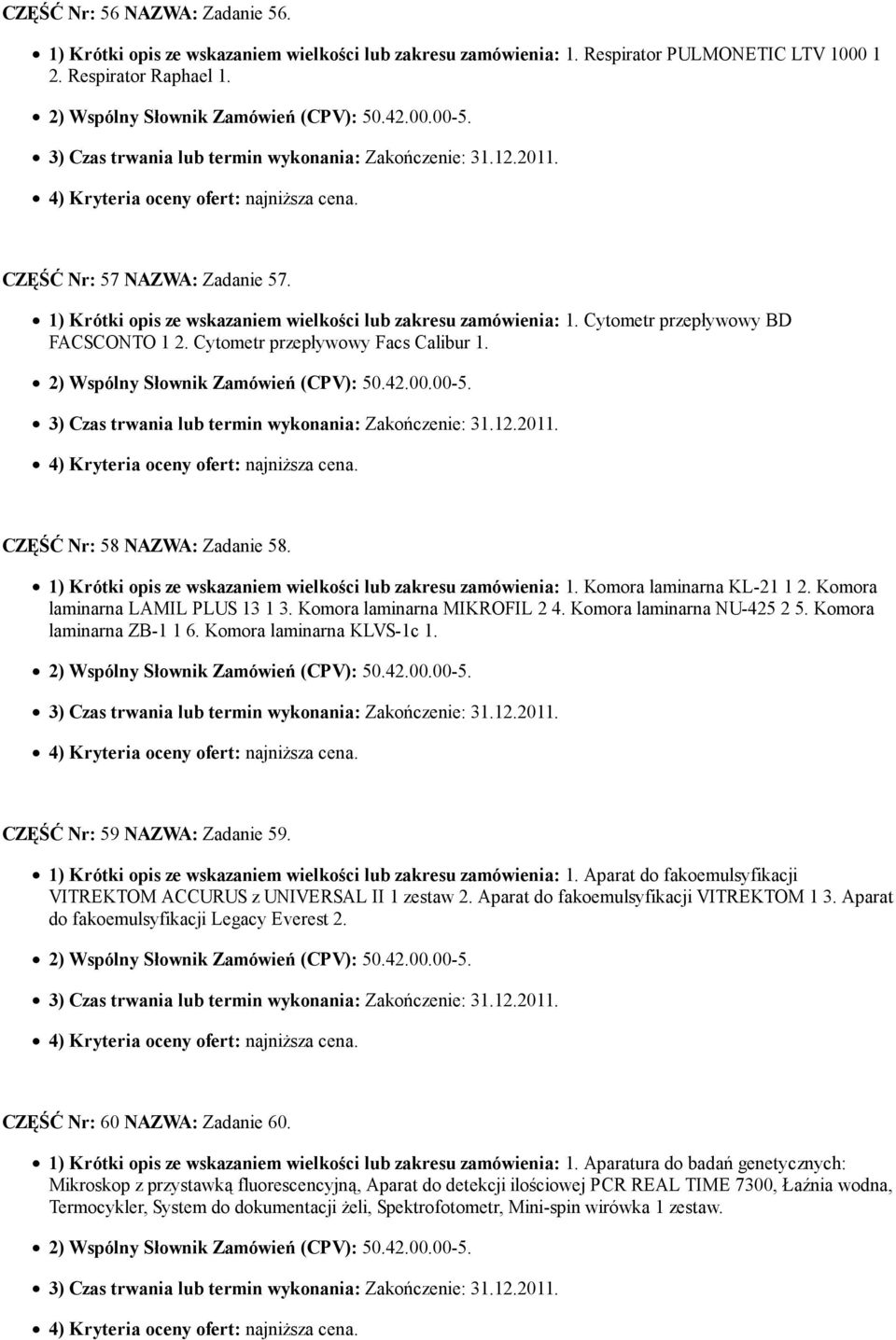 1) Krótki opis ze wskazaniem wielkości lub zakresu zamówienia: 1. Komora laminarna KL-21 1 2. Komora laminarna LAMIL PLUS 13 1 3. Komora laminarna MIKROFIL 2 4. Komora laminarna NU-425 2 5.