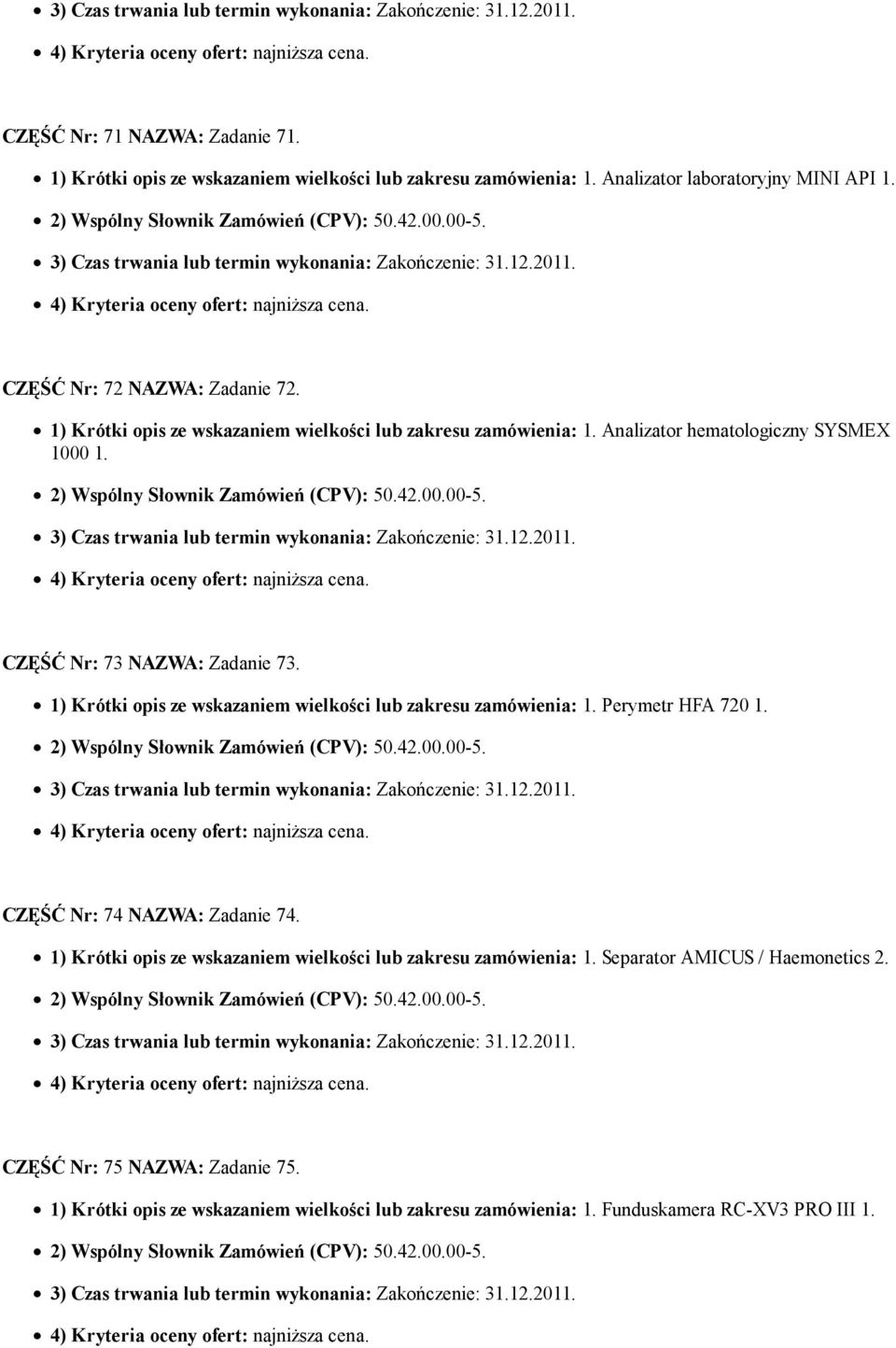 CZĘŚĆ Nr: 73 NAZWA: Zadanie 73. 1) Krótki opis ze wskazaniem wielkości lub zakresu zamówienia: 1. Perymetr HFA 720 1. CZĘŚĆ Nr: 74 NAZWA: Zadanie 74.