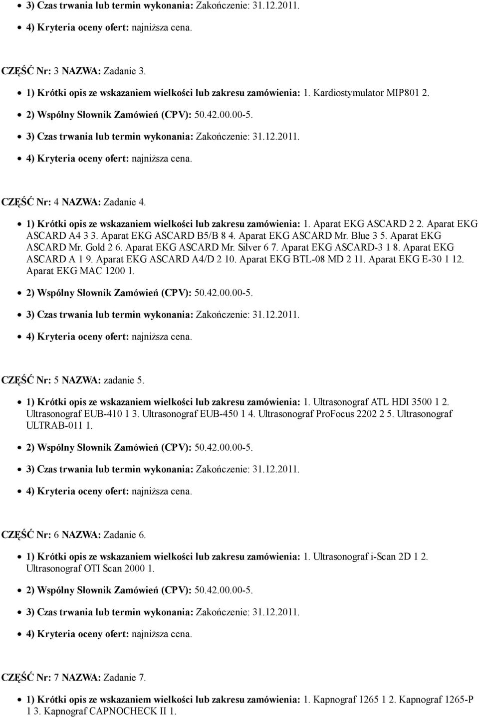 Aparat EKG ASCARD Mr. Silver 6 7. Aparat EKG ASCARD-3 1 8. Aparat EKG ASCARD A 1 9. Aparat EKG ASCARD A4/D 2 10. Aparat EKG BTL-08 MD 2 11. Aparat EKG E-30 1 12. Aparat EKG MAC 1200 1.