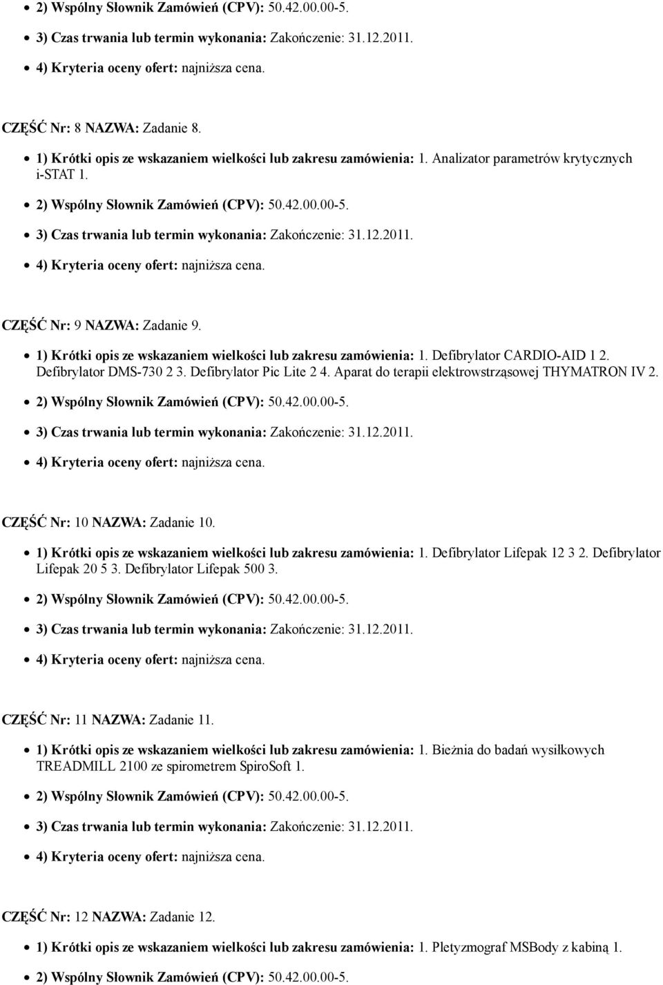 CZĘŚĆ Nr: 10 NAZWA: Zadanie 10. 1) Krótki opis ze wskazaniem wielkości lub zakresu zamówienia: 1. Defibrylator Lifepak 12 3 2. Defibrylator Lifepak 20 5 3. Defibrylator Lifepak 500 3.