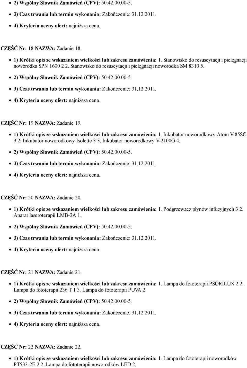 Inkubator noworodkowy Isolette 3 3. Inkubator noworodkowy V-2100G 4. CZĘŚĆ Nr: 20 NAZWA: Zadanie 20. 1) Krótki opis ze wskazaniem wielkości lub zakresu zamówienia: 1.