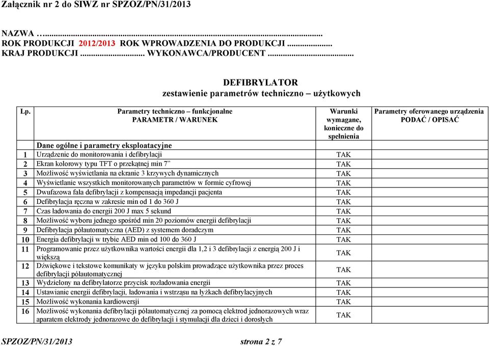 Dane ogólne i parametry eksploatacyjne 1 Urządzenie do monitorowania i defibrylacji 2 Ekran kolorowy typu TFT o przekątnej min 7 3 Możliwość wyświetlania na ekranie 3 krzywych dynamicznych 4