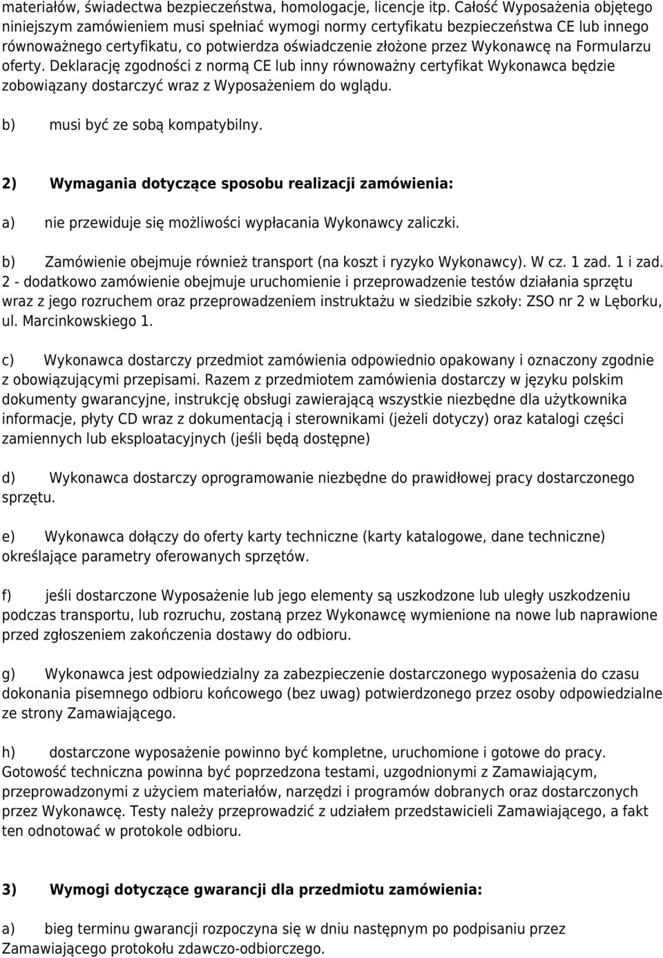 Formularzu oferty. Deklarację zgodności z normą CE lub inny równoważny certyfikat Wykonawca będzie zobowiązany dostarczyć wraz z Wyposażeniem do wglądu. b) musi być ze sobą kompatybilny.