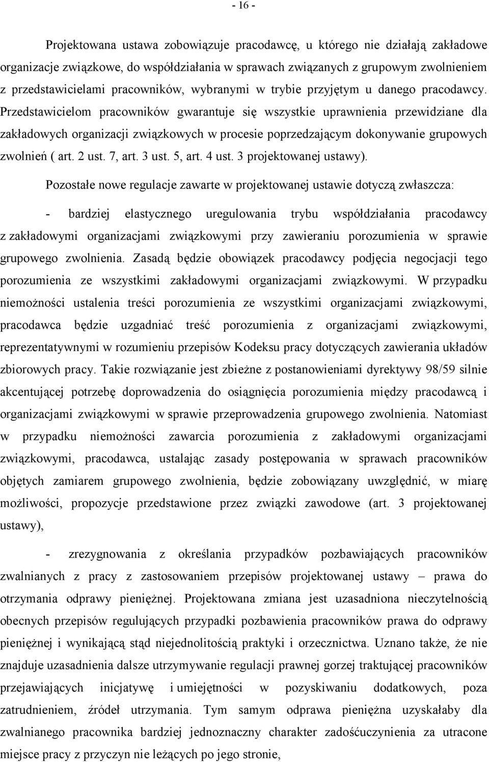 Przedstawicielom pracowników gwarantuje się wszystkie uprawnienia przewidziane dla zakładowych organizacji związkowych w procesie poprzedzającym dokonywanie grupowych zwolnień ( art. 2 ust. 7, art.