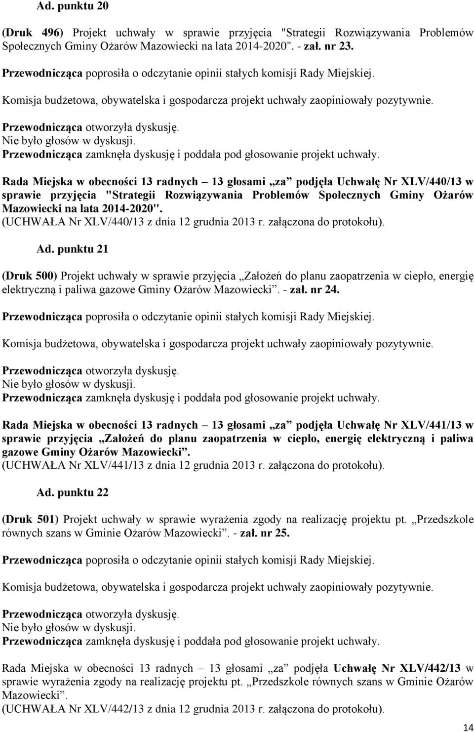 (UCHWAŁA Nr XLV/440/13 z dnia 12 grudnia 2013 r. załączona do protokołu). Ad.