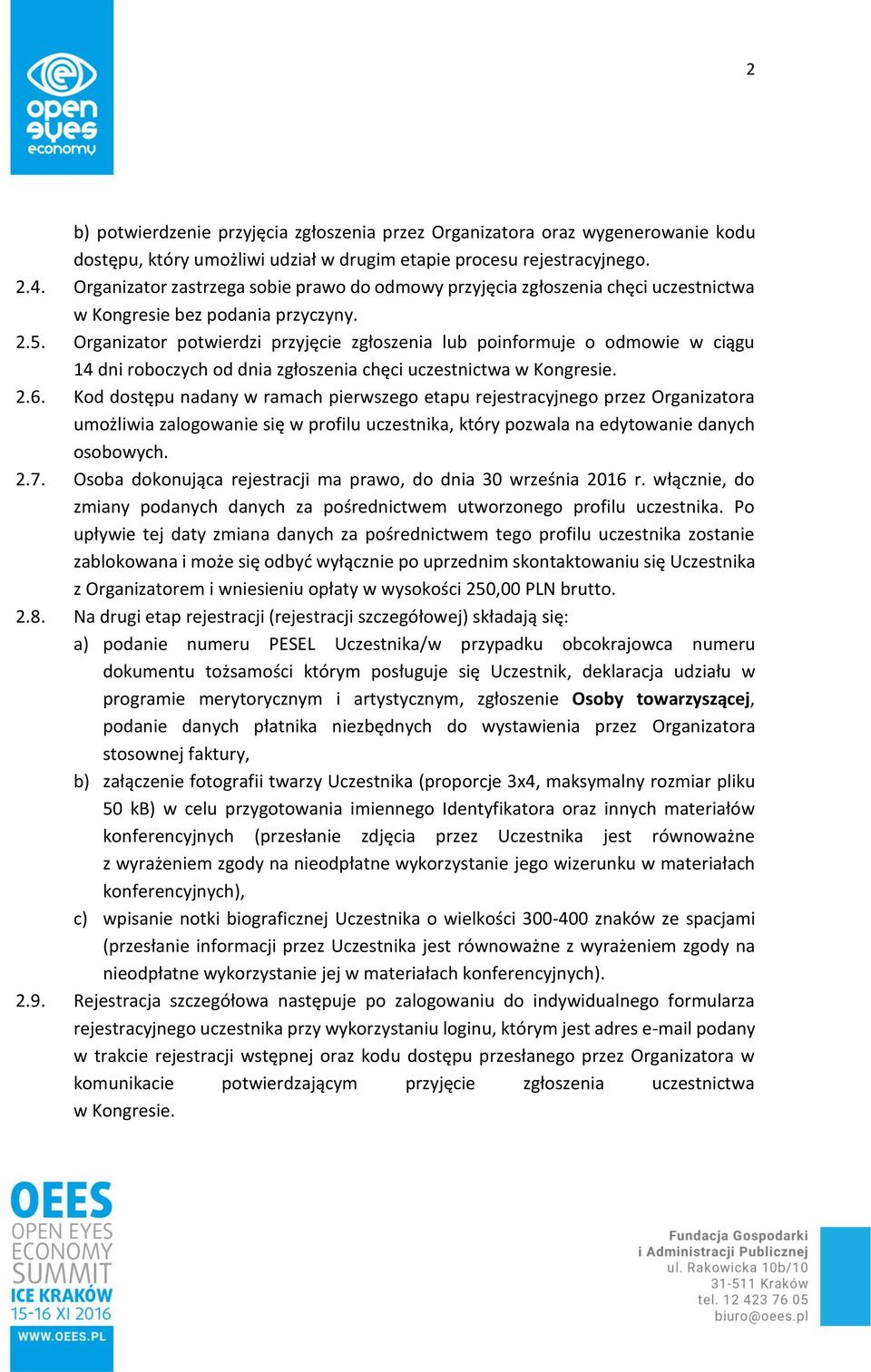 Organizator potwierdzi przyjęcie zgłoszenia lub poinformuje o odmowie w ciągu 14 dni roboczych od dnia zgłoszenia chęci uczestnictwa w Kongresie. 2.6.