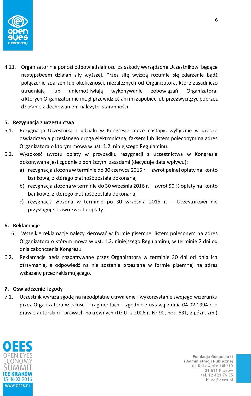 których Organizator nie mógł przewidzieć ani im zapobiec lub przezwyciężyć poprzez działanie z dochowaniem należytej staranności. 5. Rezygnacja z uczestnictwa 5.1.