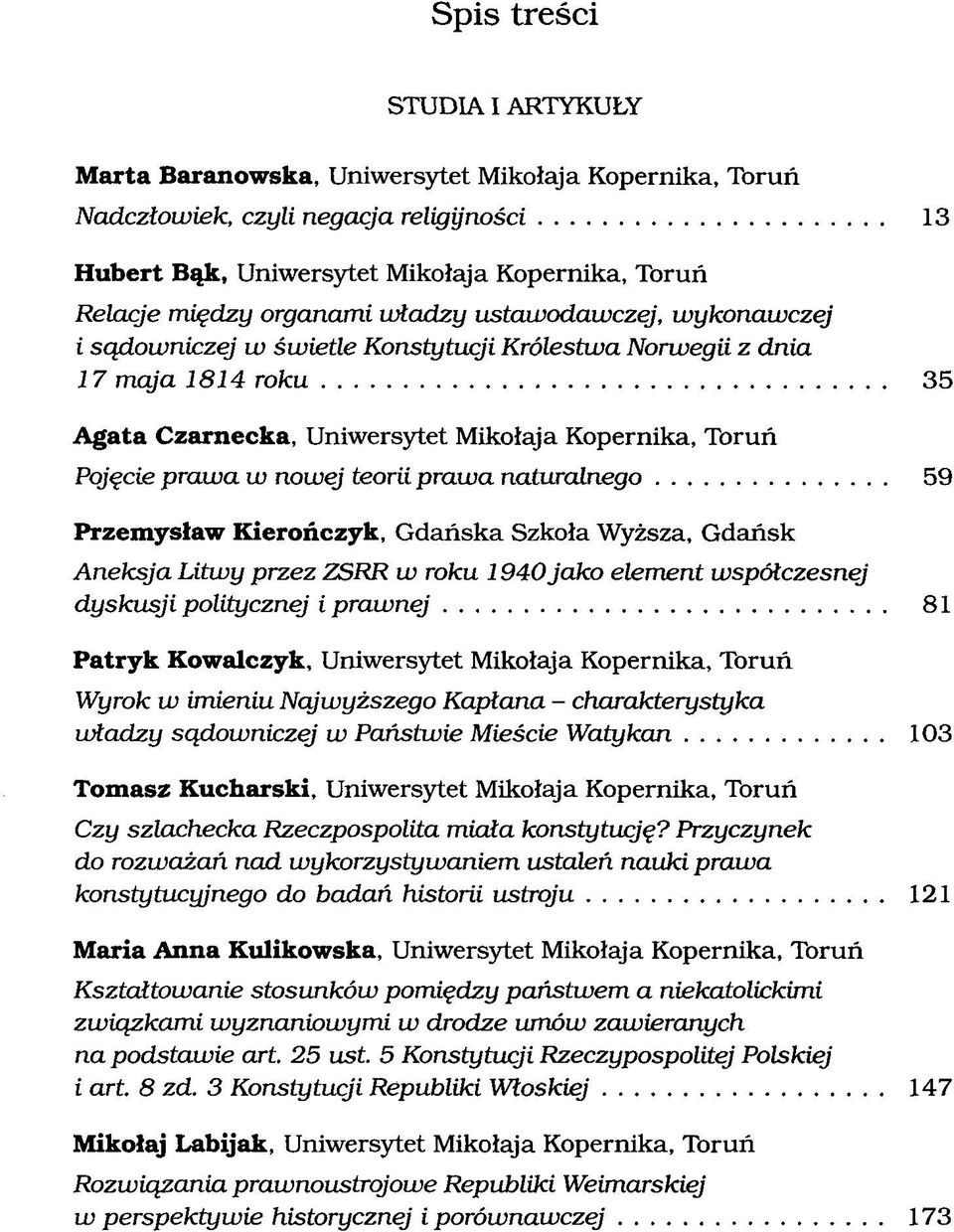 nowej teorii prawa naturalnego 59 Przemysław Kierończyk, Gdańska Szkoła Wyższa, Gdańsk Aneksja Litwy przez ZSRR w roku 1940jako element współczesnej dyskusji politycznej i prawnej 81 Patryk