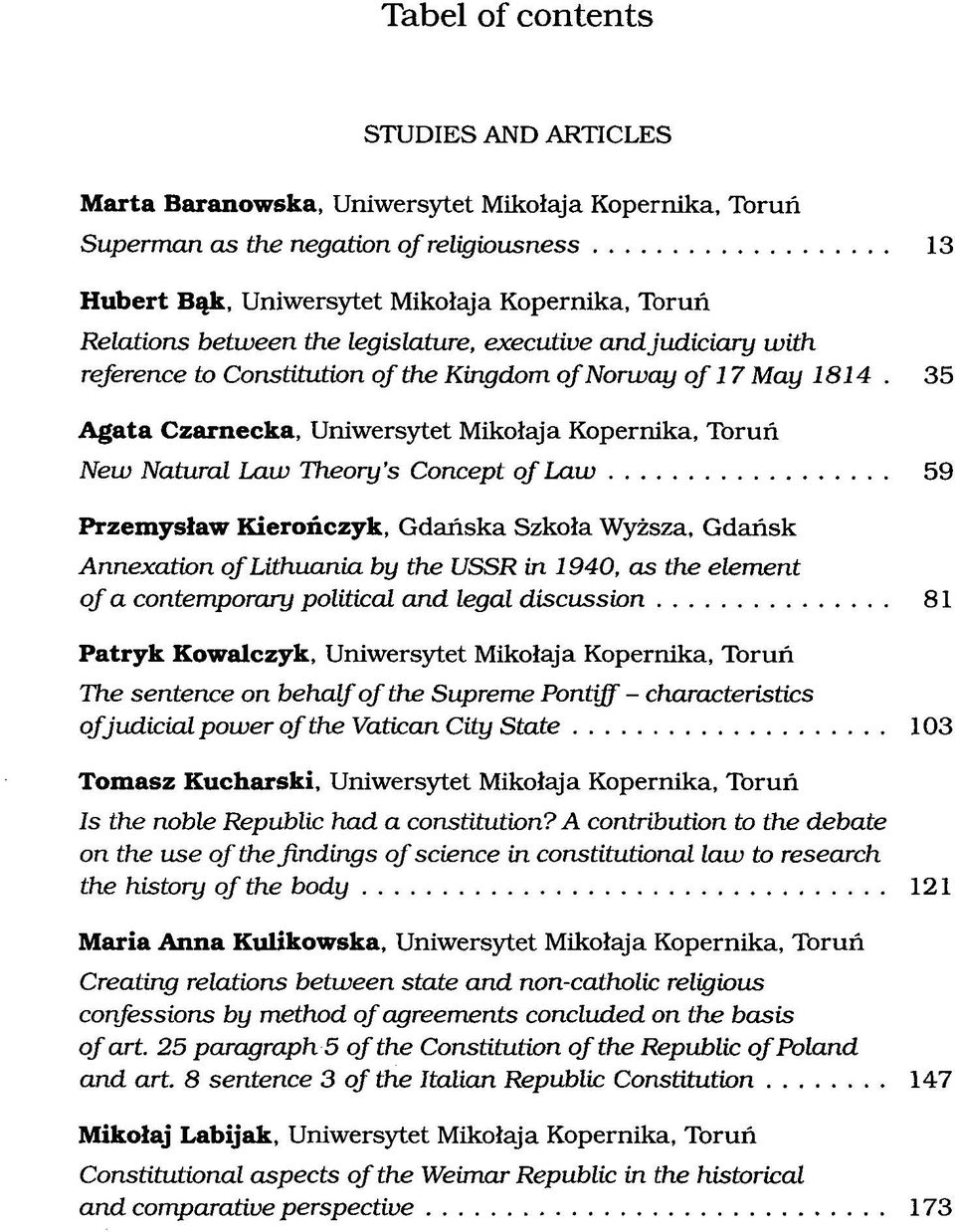 35 Agata Czarnecka, Uniwersytet Mikołaja Kopernika, Toruń New Natural Law Theory's Concept of Law 59 Przemysław Kierończyk, Gdańska Szkoła Wyższa, Gdańsk Annexation oflithuania by the USSR in 1940,