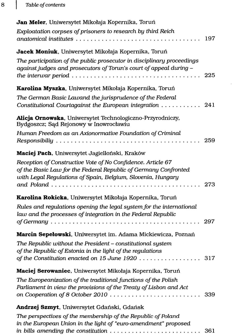 Uniwersytet Mikołaja Kopernika, Toruń The German Basic Lawand thejurisprudence ofthe Federal Constitutional Courtagainst the European integration 241 Alicja Ornowska, Uniwersytet