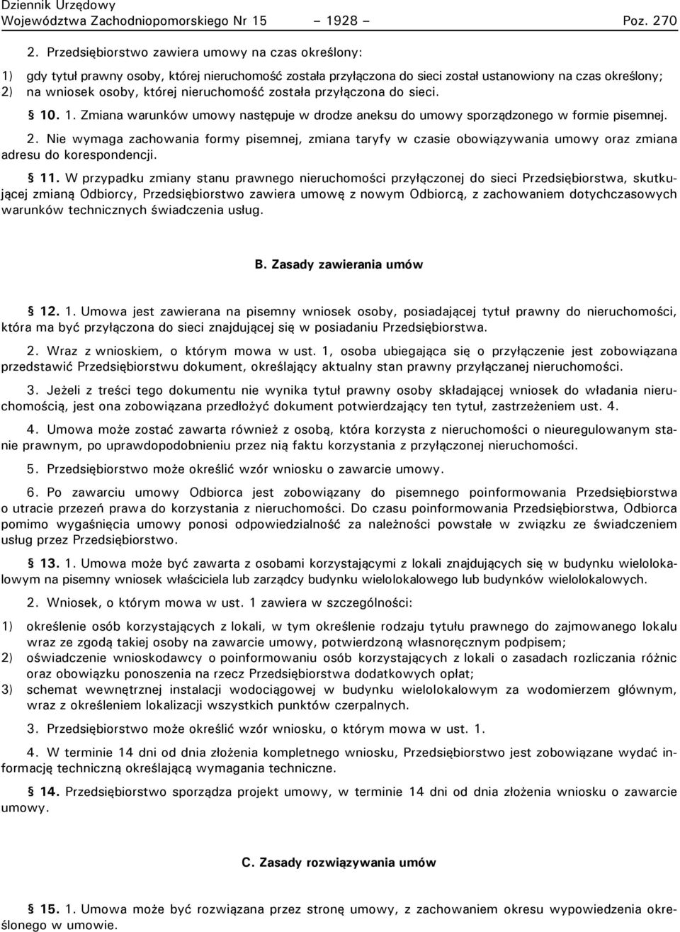 nieruchomość została przyłączona do sieci. 10. 1. Zmiana warunków umowy następuje w drodze aneksu do umowy sporządzonego w formie pisemnej. 2.