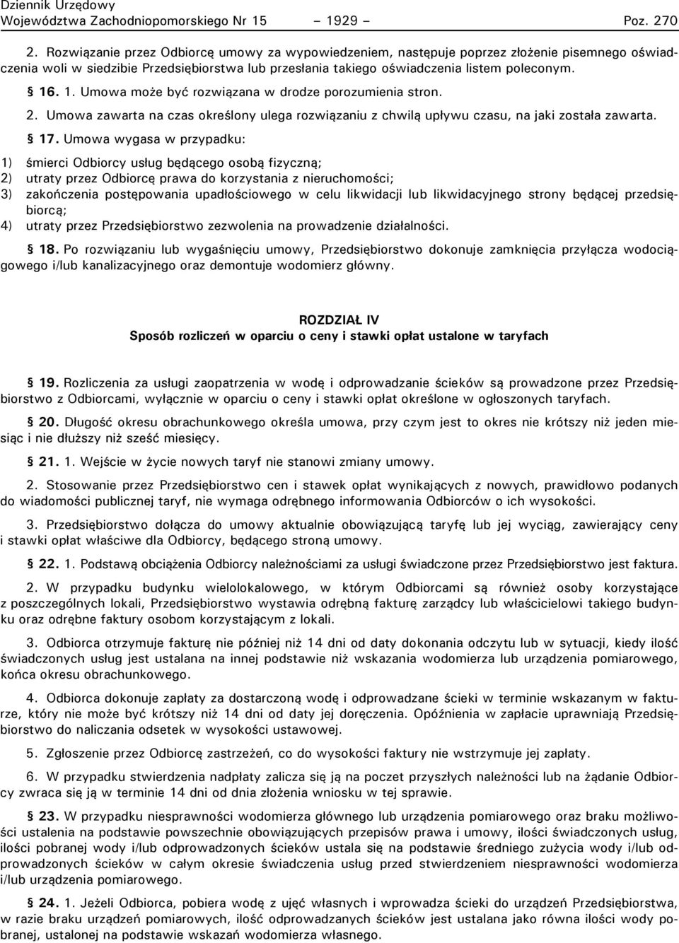 . 1. Umowa może być rozwiązana w drodze porozumienia stron. 2. Umowa zawarta na czas określony ulega rozwiązaniu z chwilą upływu czasu, na jaki została zawarta. 17.