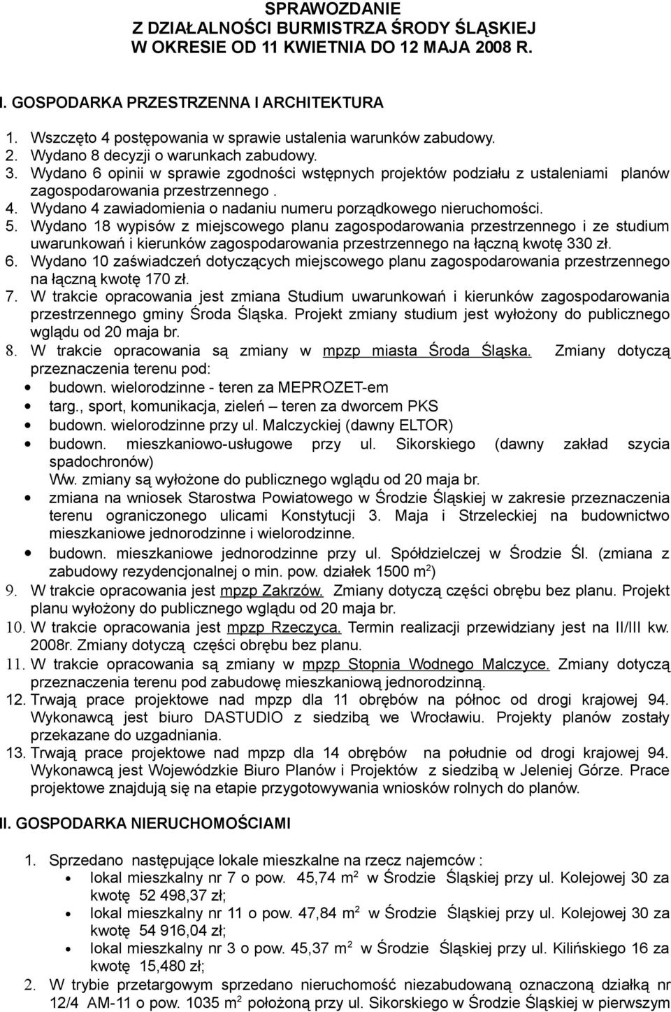 Wydano 6 opinii w sprawie zgodności wstępnych projektów podziału z ustaleniami planów zagospodarowania przestrzennego. 4. Wydano 4 zawiadomienia o nadaniu numeru porządkowego nieruchomości. 5.